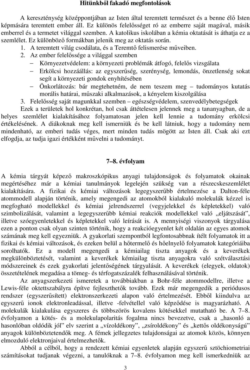 Ez különböző formákban jelenik meg az oktatás során. 1. A teremtett világ csodálata, és a Teremtő felismerése műveiben. 2.