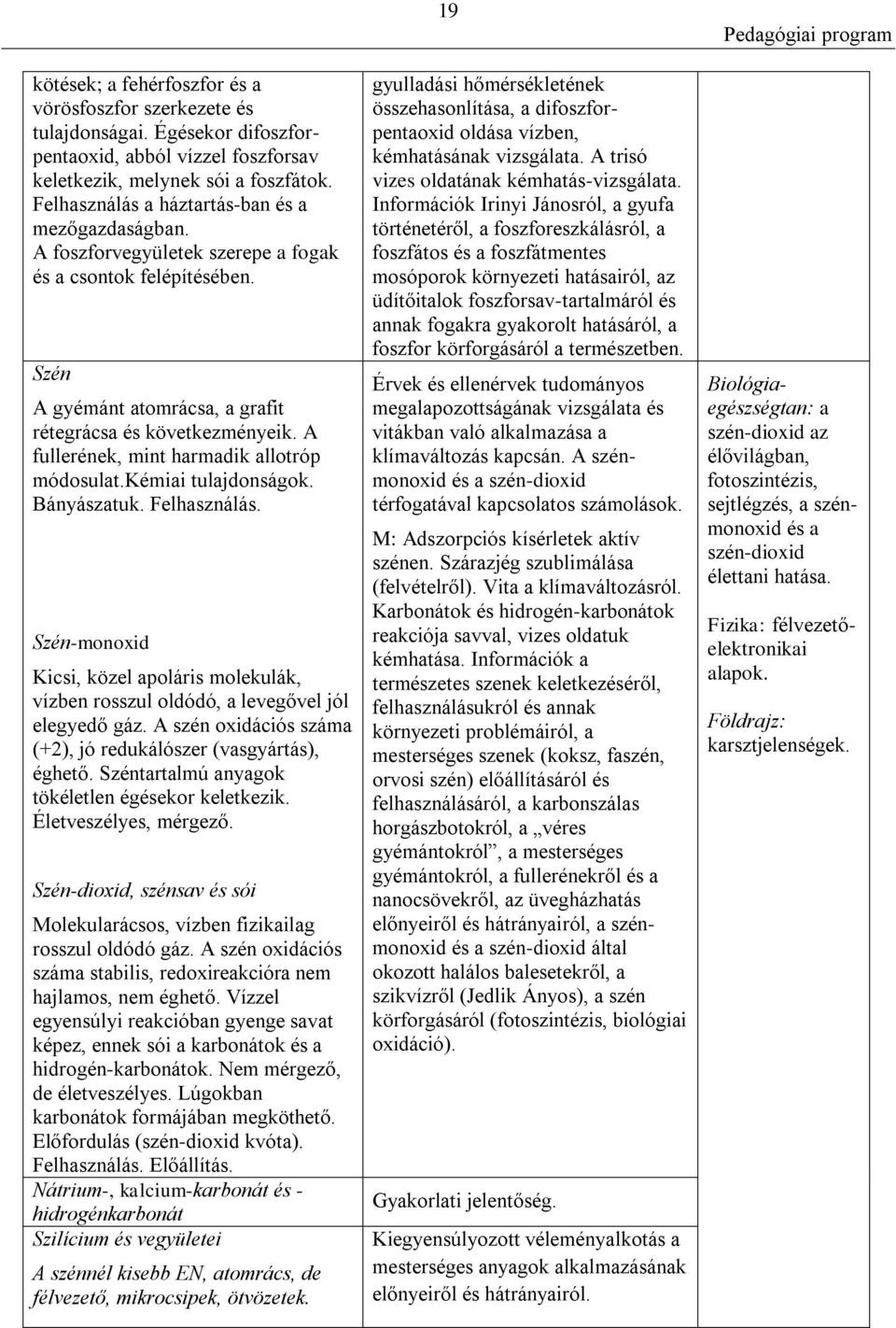 A fullerének, mint harmadik allotróp módosulat.kémiai tulajdonságok. Bányászatuk. Felhasználás. Szén-monoxid Kicsi, közel apoláris molekulák, vízben rosszul oldódó, a levegővel jól elegyedő gáz.