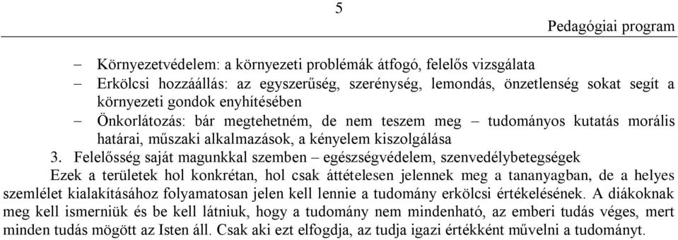 Felelősség saját magunkkal szemben egészségvédelem, szenvedélybetegségek Ezek a területek hol konkrétan, hol csak áttételesen jelennek meg a tananyagban, de a helyes szemlélet kialakításához