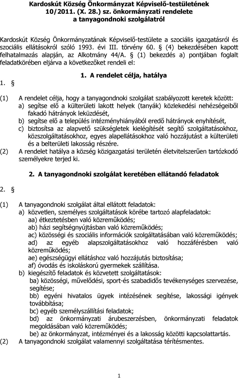 (4) bekezdésében kapott felhatalmazás alapján, az Alkotmány 44/A. (1) bekezdés a) pontjában foglalt feladatkörében eljárva a következőket rendeli el: 1.