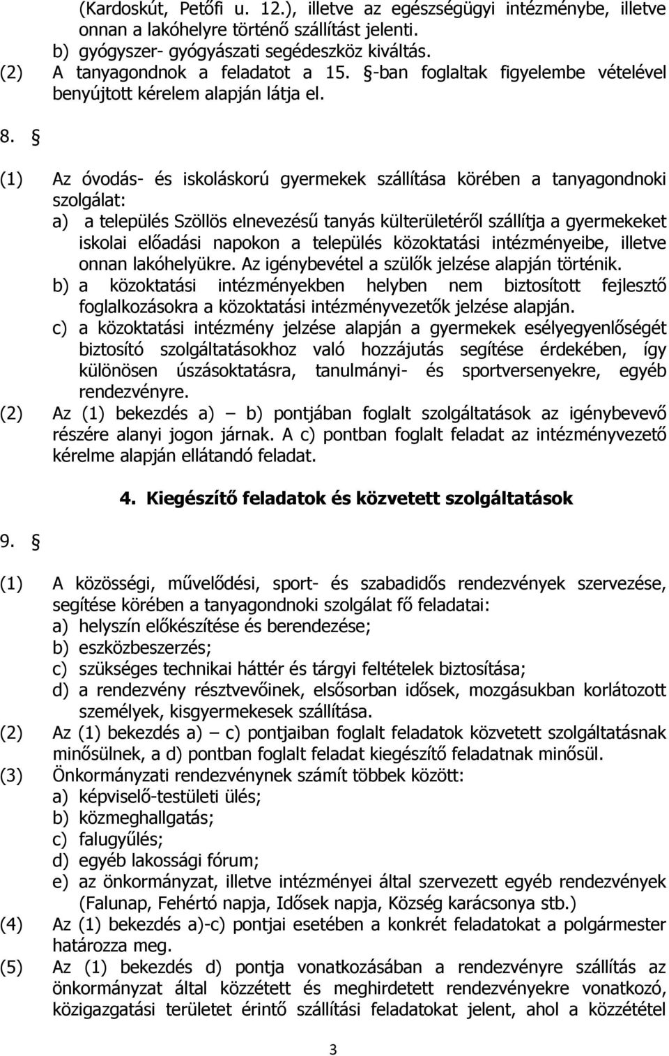 (1) Az óvodás- és iskoláskorú gyermekek szállítása körében a tanyagondnoki szolgálat: a) a település Szöllös elnevezésű tanyás külterületéről szállítja a gyermekeket iskolai előadási napokon a