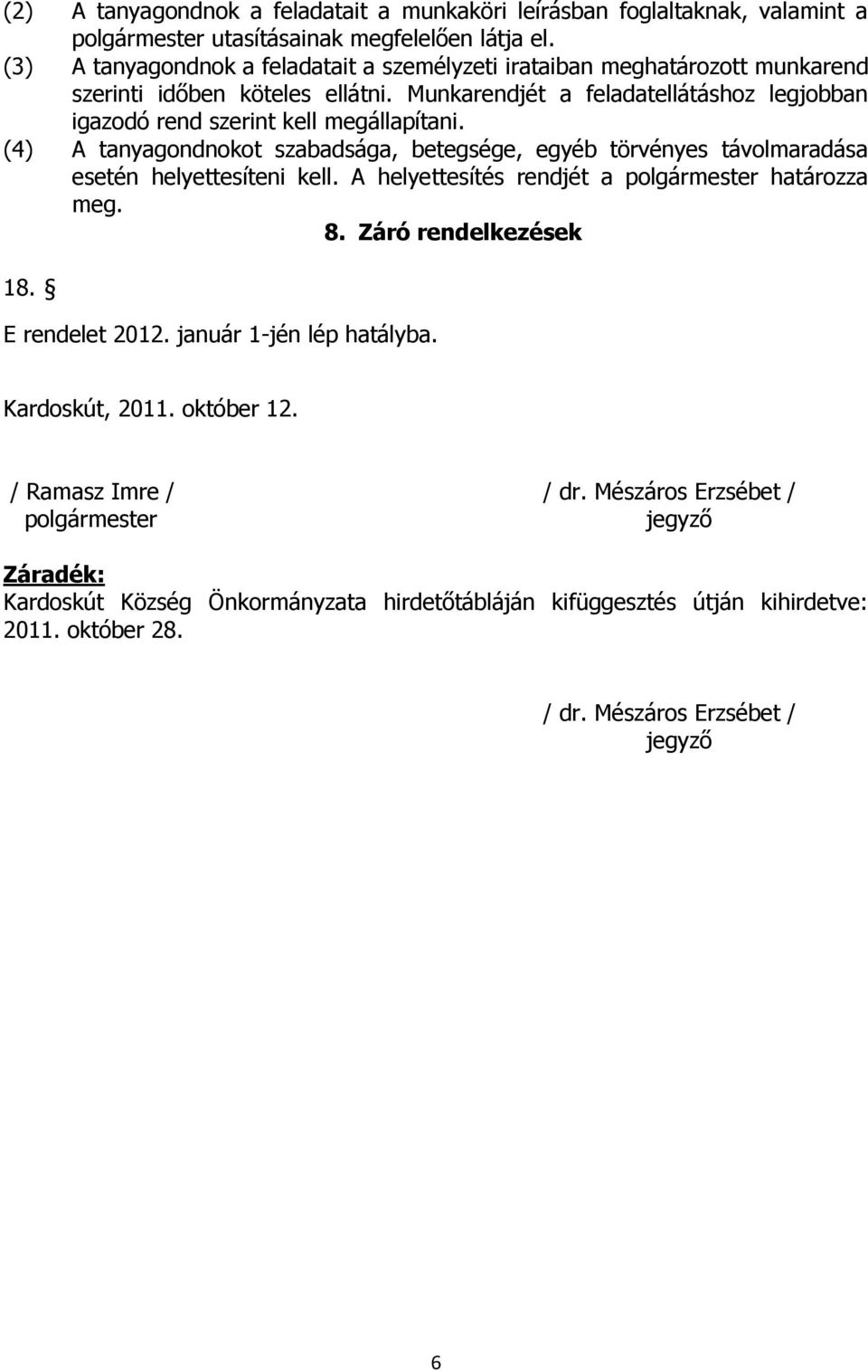 (4) A tanyagondnokot szabadsága, betegsége, egyéb törvényes távolmaradása esetén helyettesíteni kell. A helyettesítés rendjét a polgármester határozza meg. 8. Záró rendelkezések 18.