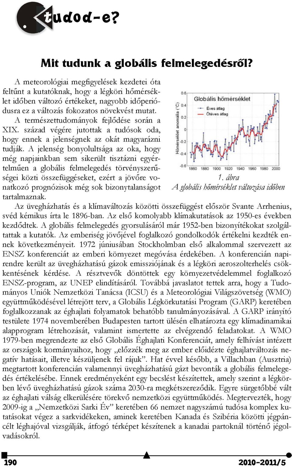 A termésettudománok fejlődése során a XIX. sáad végére jutottak a tudósok oda, hog ennek a jelenségnek a okát magaráni tudják.