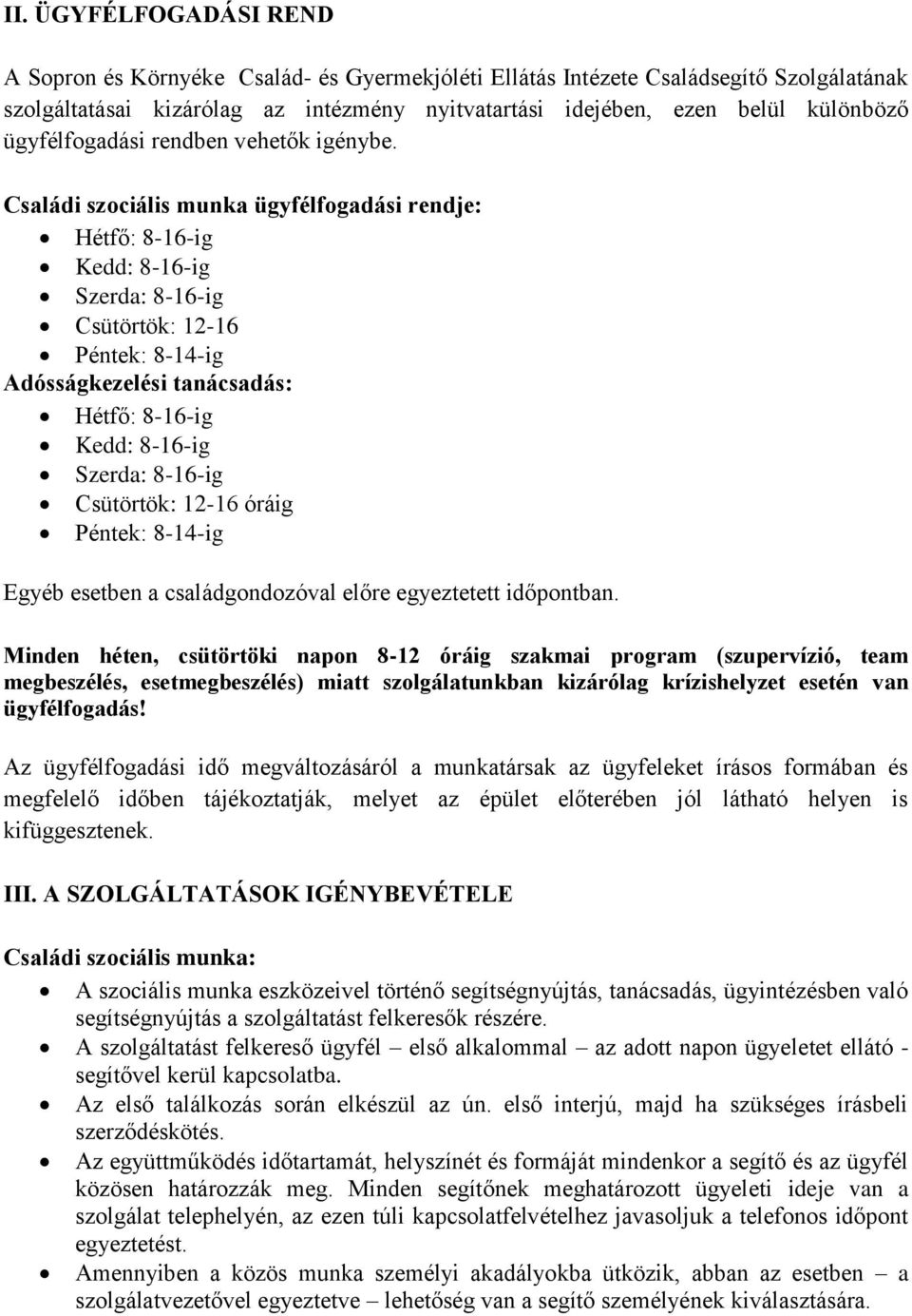 Családi szociális munka ügyfélfogadási rendje: Hétfő: 8-16-ig Kedd: 8-16-ig Szerda: 8-16-ig Csütörtök: 12-16 Péntek: 8-14-ig Adósságkezelési tanácsadás: Hétfő: 8-16-ig Kedd: 8-16-ig Szerda: 8-16-ig