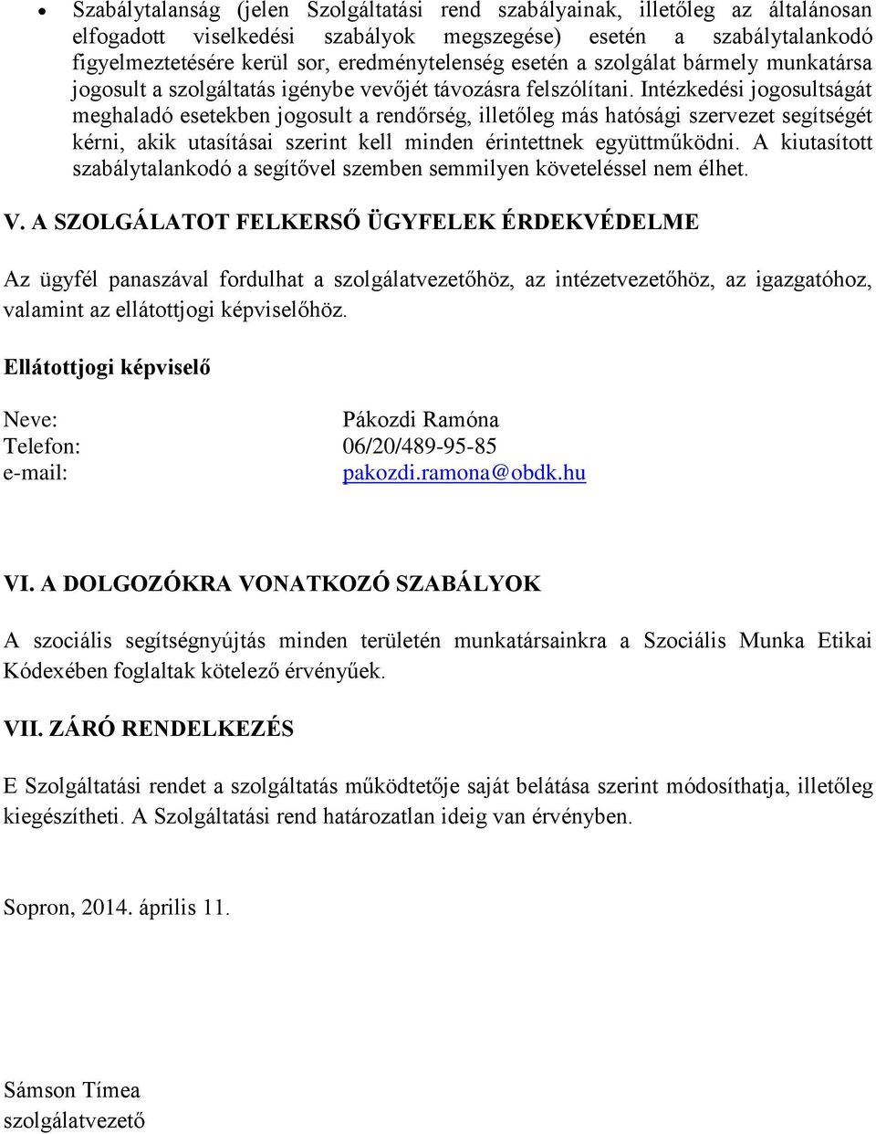 Intézkedési jogosultságát meghaladó esetekben jogosult a rendőrség, illetőleg más hatósági szervezet segítségét kérni, akik utasításai szerint kell minden érintettnek együttműködni.