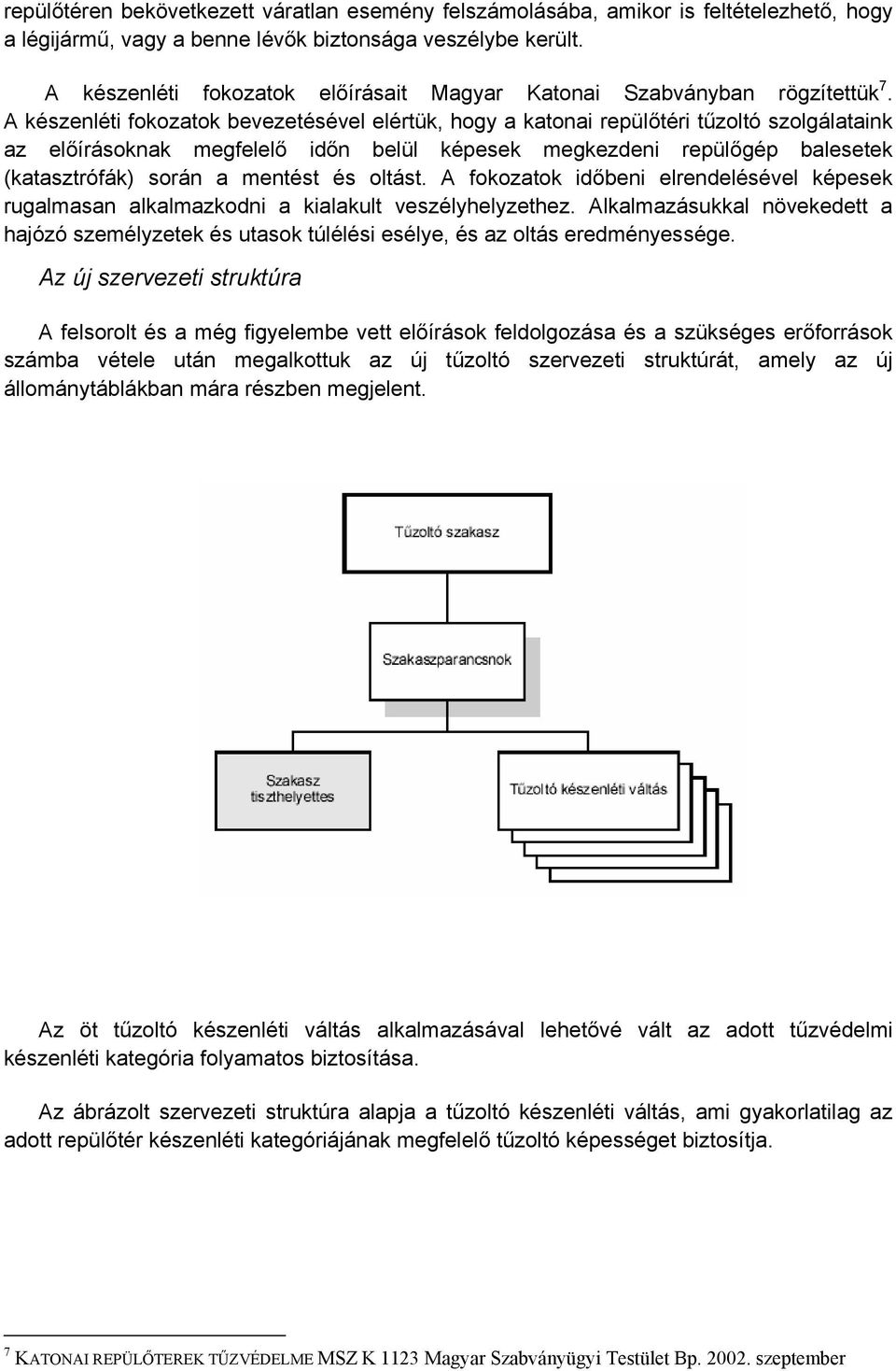 A készenléti fokozatok bevezetésével elértük, hogy a katonai repülőtéri tűzoltó szolgálataink az előírásoknak megfelelő időn belül képesek megkezdeni repülőgép balesetek (katasztrófák) során a