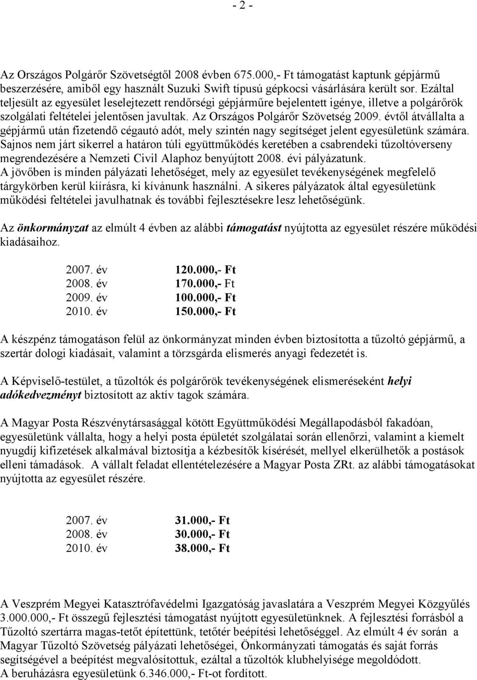 évtől átvállalta a gépjármű után fizetendő cégautó adót, mely szintén nagy segítséget jelent egyesületünk számára.