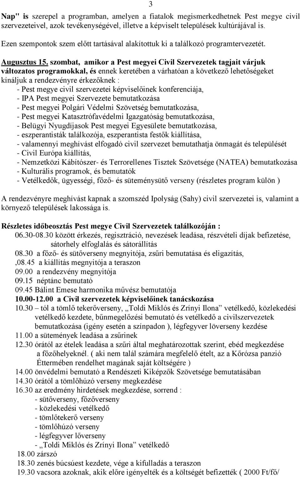 szombat, amikor a Pest megyei Civil Szervezetek tagjait várjuk változatos programokkal, és ennek keretében a várhatóan a következő lehetőségeket kínáljuk a rendezvényre érkezőknek : - Pest megye