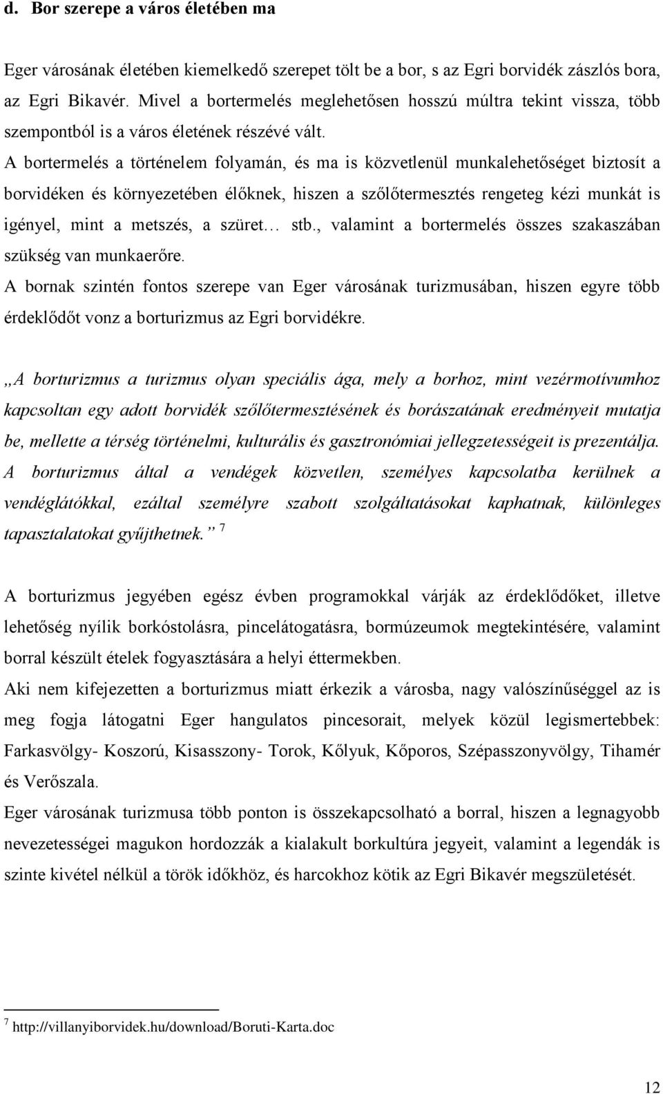 A bortermelés a történelem folyamán, és ma is közvetlenül munkalehetőséget biztosít a borvidéken és környezetében élőknek, hiszen a szőlőtermesztés rengeteg kézi munkát is igényel, mint a metszés, a