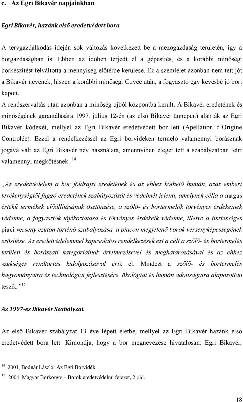 Ez a szemlélet azonban nem tett jót a Bikavér nevének, hiszen a korábbi minőségi Cuvée után, a fogyasztó egy kevésbé jó bort kapott. A rendszerváltás után azonban a minőség újból központba került.