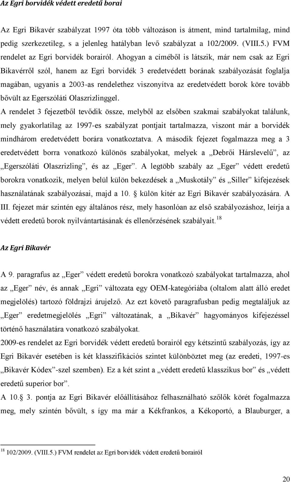 Ahogyan a címéből is látszik, már nem csak az Egri Bikavérről szól, hanem az Egri borvidék 3 eredetvédett borának szabályozását foglalja magában, ugyanis a 2003-as rendelethez viszonyítva az