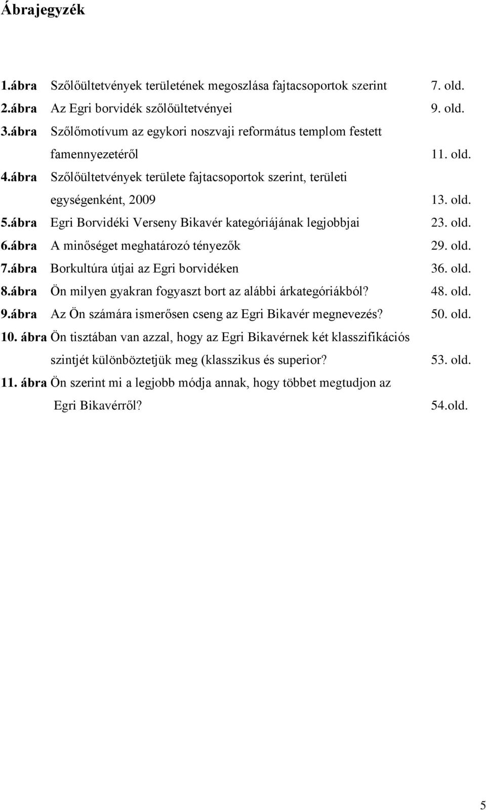 ábra Egri Borvidéki Verseny Bikavér kategóriájának legjobbjai 6.ábra A minőséget meghatározó tényezők 7.ábra Borkultúra útjai az Egri borvidéken 8.