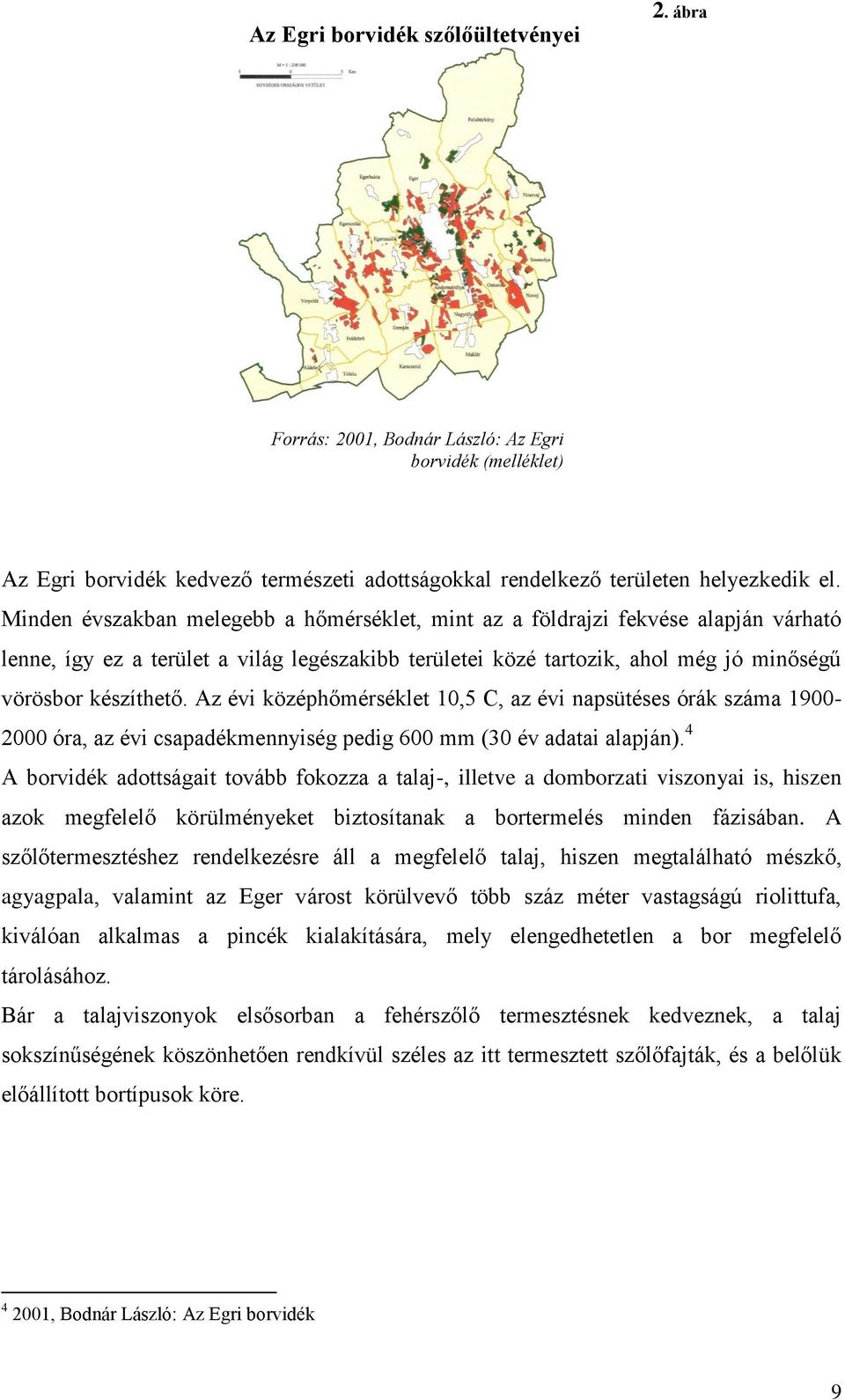 Az évi középhőmérséklet 10,5 C, az évi napsütéses órák száma 1900-2000 óra, az évi csapadékmennyiség pedig 600 mm (30 év adatai alapján).