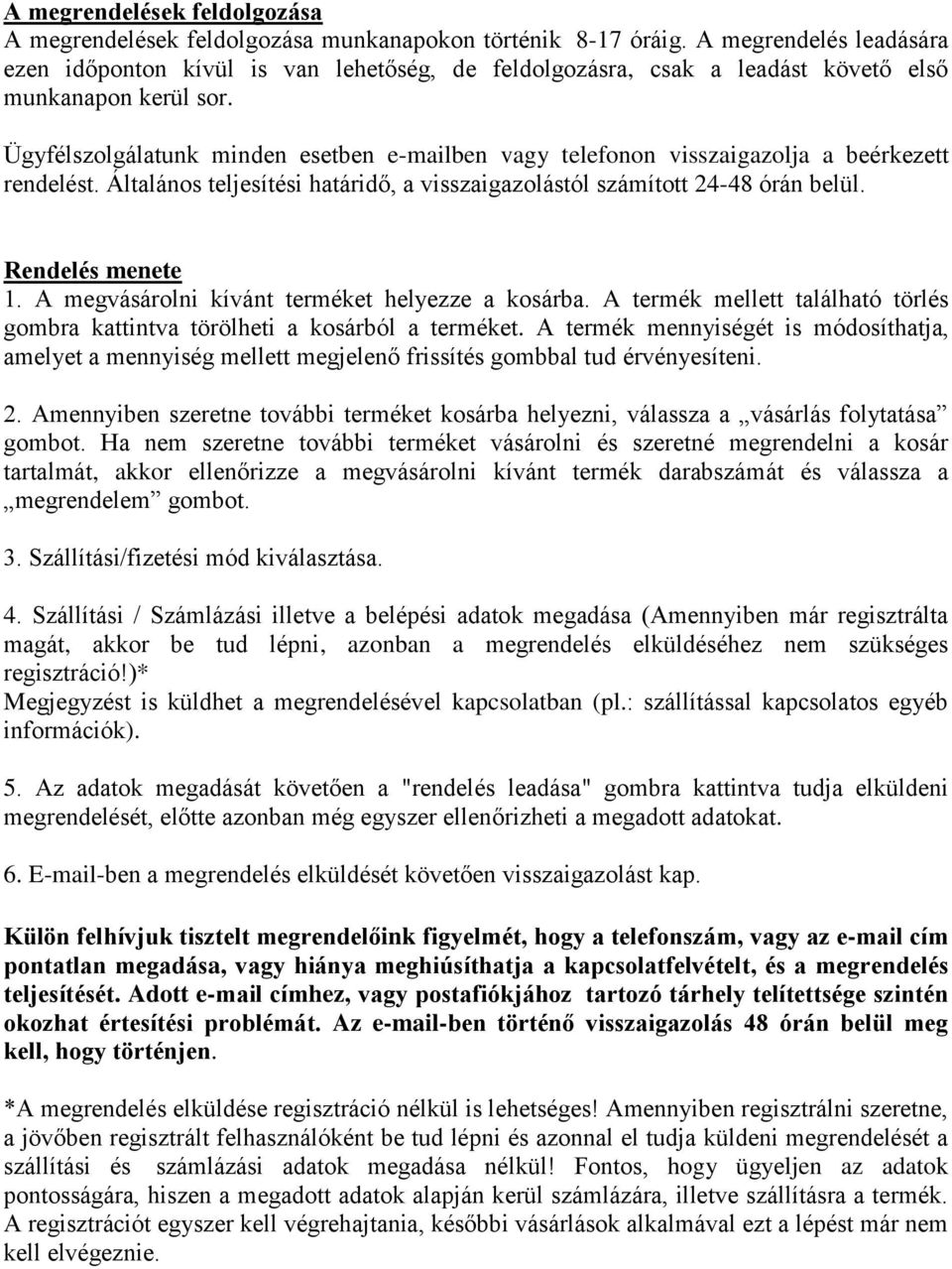 Ügyfélszolgálatunk minden esetben e-mailben vagy telefonon visszaigazolja a beérkezett rendelést. Általános teljesítési határidő, a visszaigazolástól számított 24-48 órán belül. Rendelés menete 1.