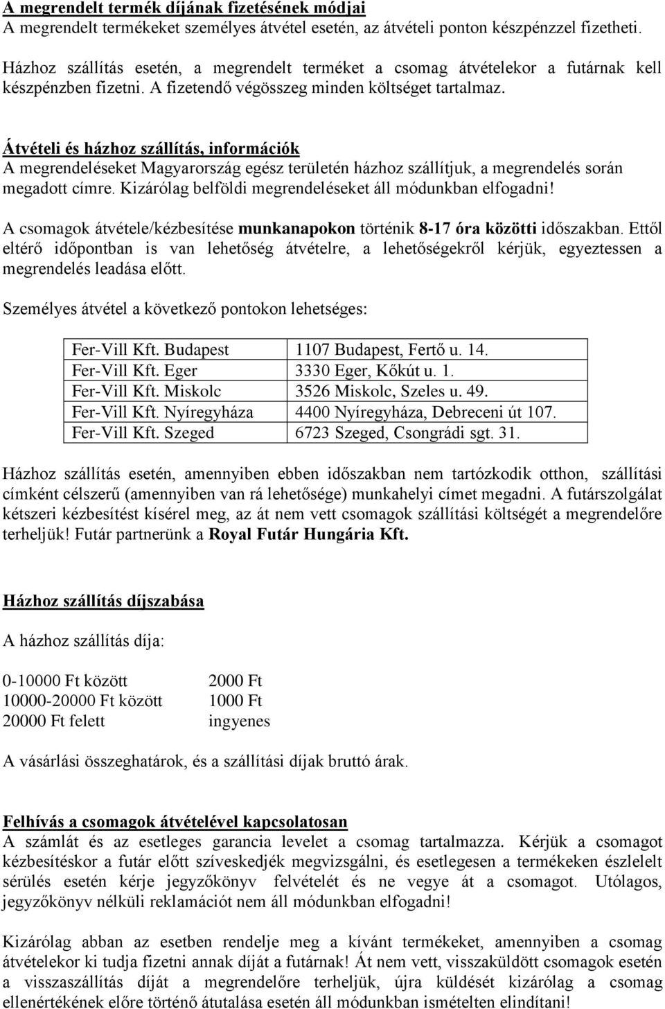 Átvételi és házhoz szállítás, információk A megrendeléseket Magyarország egész területén házhoz szállítjuk, a megrendelés során megadott címre.