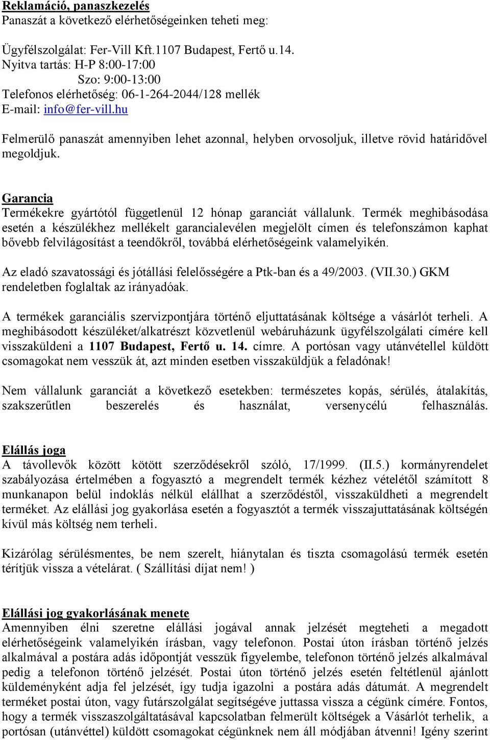 hu Felmerülő panaszát amennyiben lehet azonnal, helyben orvosoljuk, illetve rövid határidővel megoldjuk. Garancia Termékekre gyártótól függetlenül 12 hónap garanciát vállalunk.