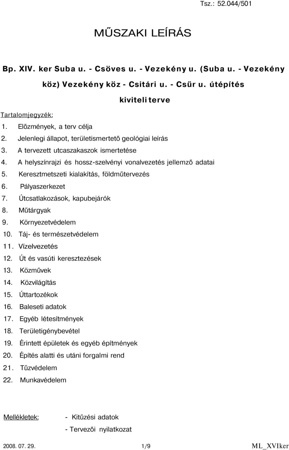 Keresztmetszeti kialakítás, földműtervezés 6. Pályaszerkezet 7. Útcsatlakozások, kapubejárók 8. Műtárgyak 9. Környezetvédelem 10. Táj- és természetvédelem 11. Vízelvezetés 12.