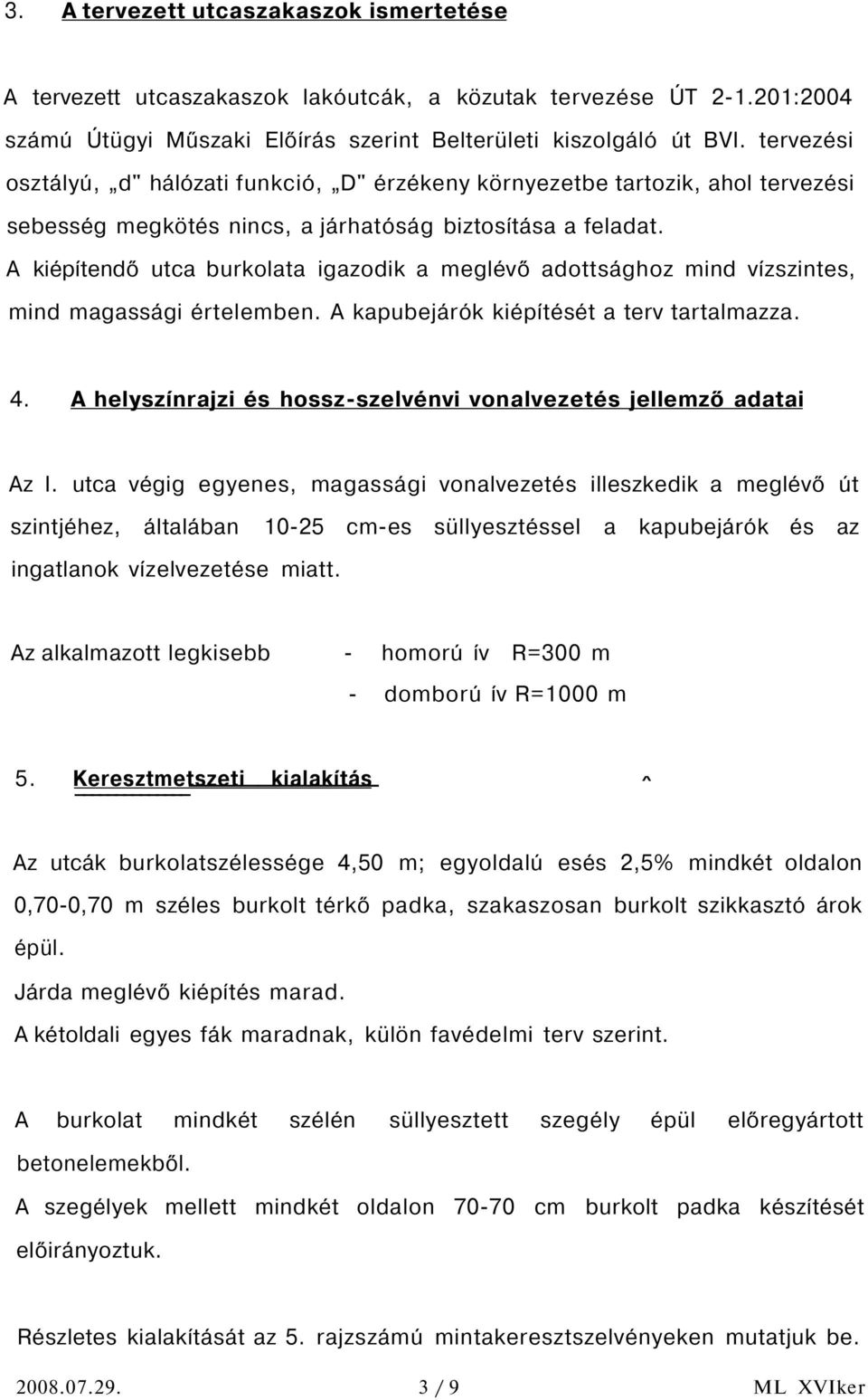 A kiépítendő utca burkolata igazodik a meglévő adottsághoz mind vízszintes, mind magassági értelemben. A kapubejárók kiépítését a terv tartalmazza. 4.