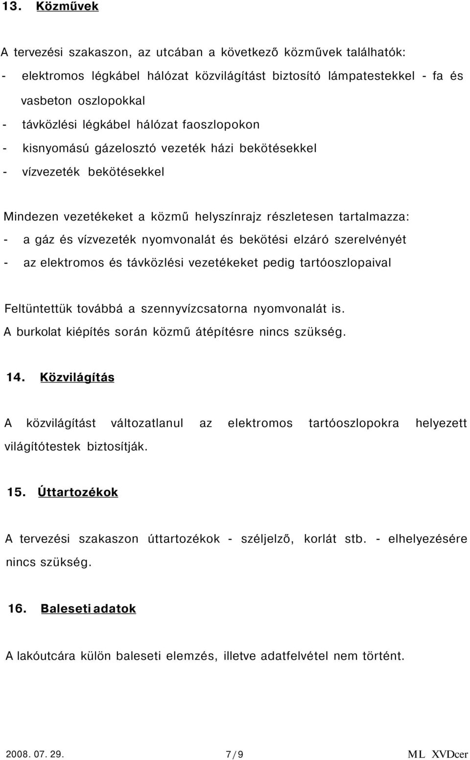 és bekötési elzáró szerelvényét - az elektromos és távközlési vezetékeket pedig tartóoszlopaival Feltüntettük továbbá a szennyvízcsatorna nyomvonalát is.