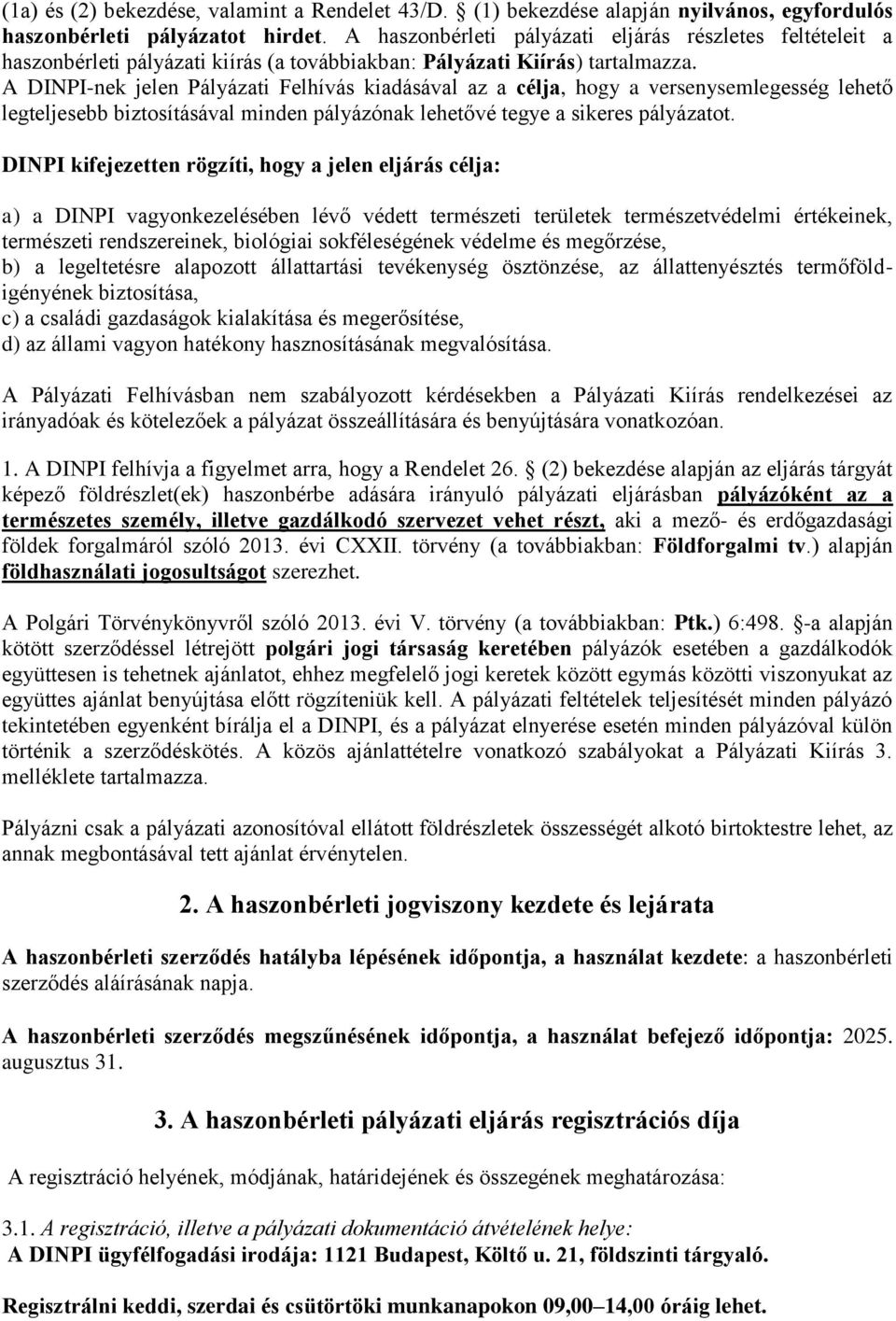 A DINPI-nek jelen Pályázati Felhívás kiadásával az a célja, hogy a versenysemlegesség lehető legteljesebb biztosításával minden pályázónak lehetővé tegye a sikeres pályázatot.