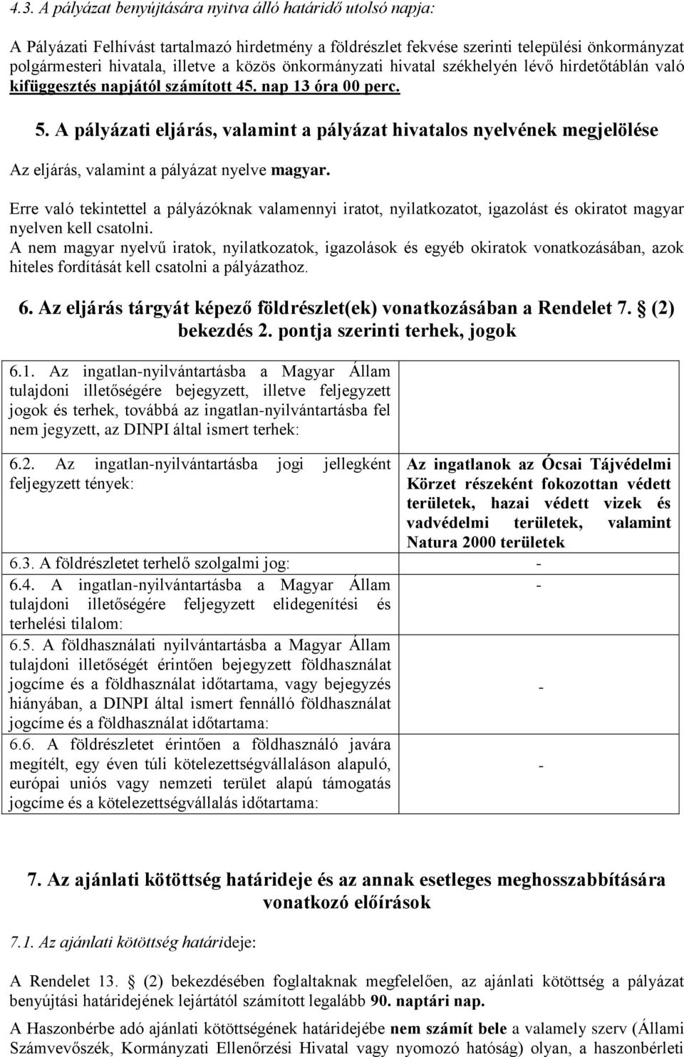 A pályázati eljárás, valamint a pályázat hivatalos nyelvének megjelölése Az eljárás, valamint a pályázat nyelve magyar.