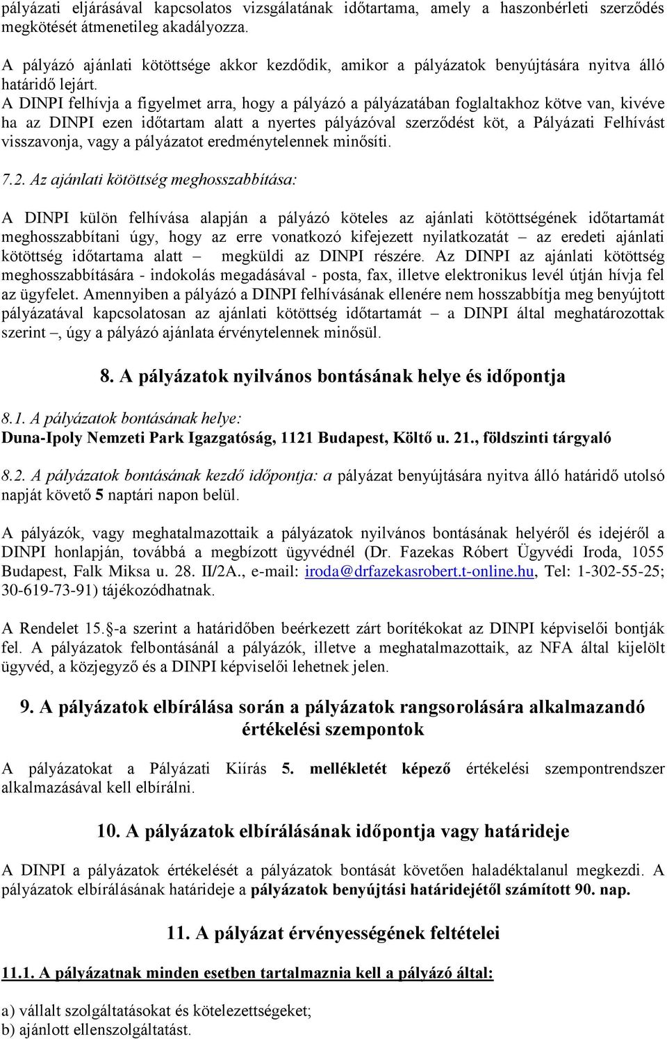 A DINPI felhívja a figyelmet arra, hogy a pályázó a pályázatában foglaltakhoz kötve van, kivéve ha az DINPI ezen időtartam alatt a nyertes pályázóval szerződést köt, a Pályázati Felhívást