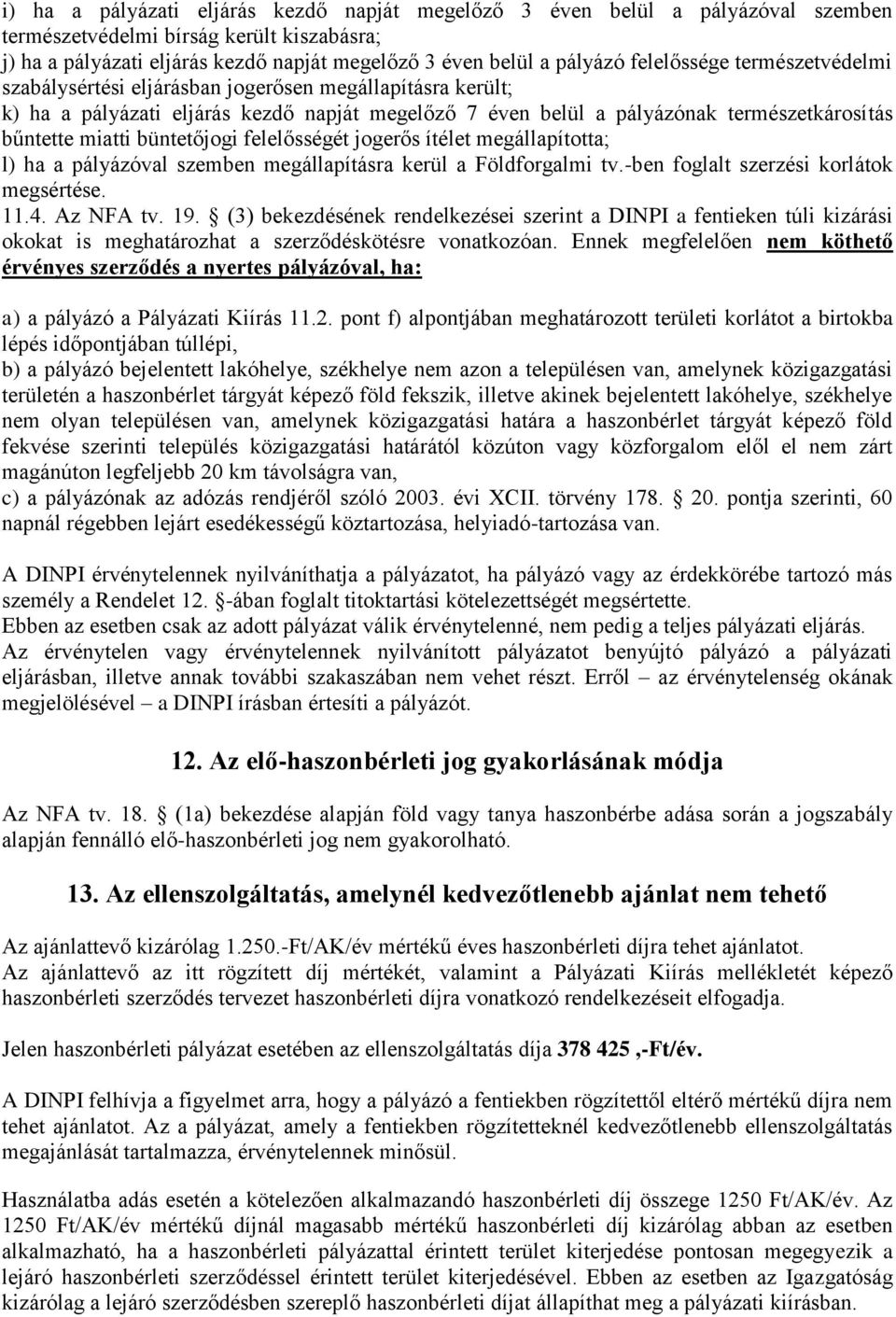 büntetőjogi felelősségét jogerős ítélet megállapította; l) ha a pályázóval szemben megállapításra kerül a Földforgalmi tv.-ben foglalt szerzési korlátok megsértése. 11.4. Az NFA tv. 19.