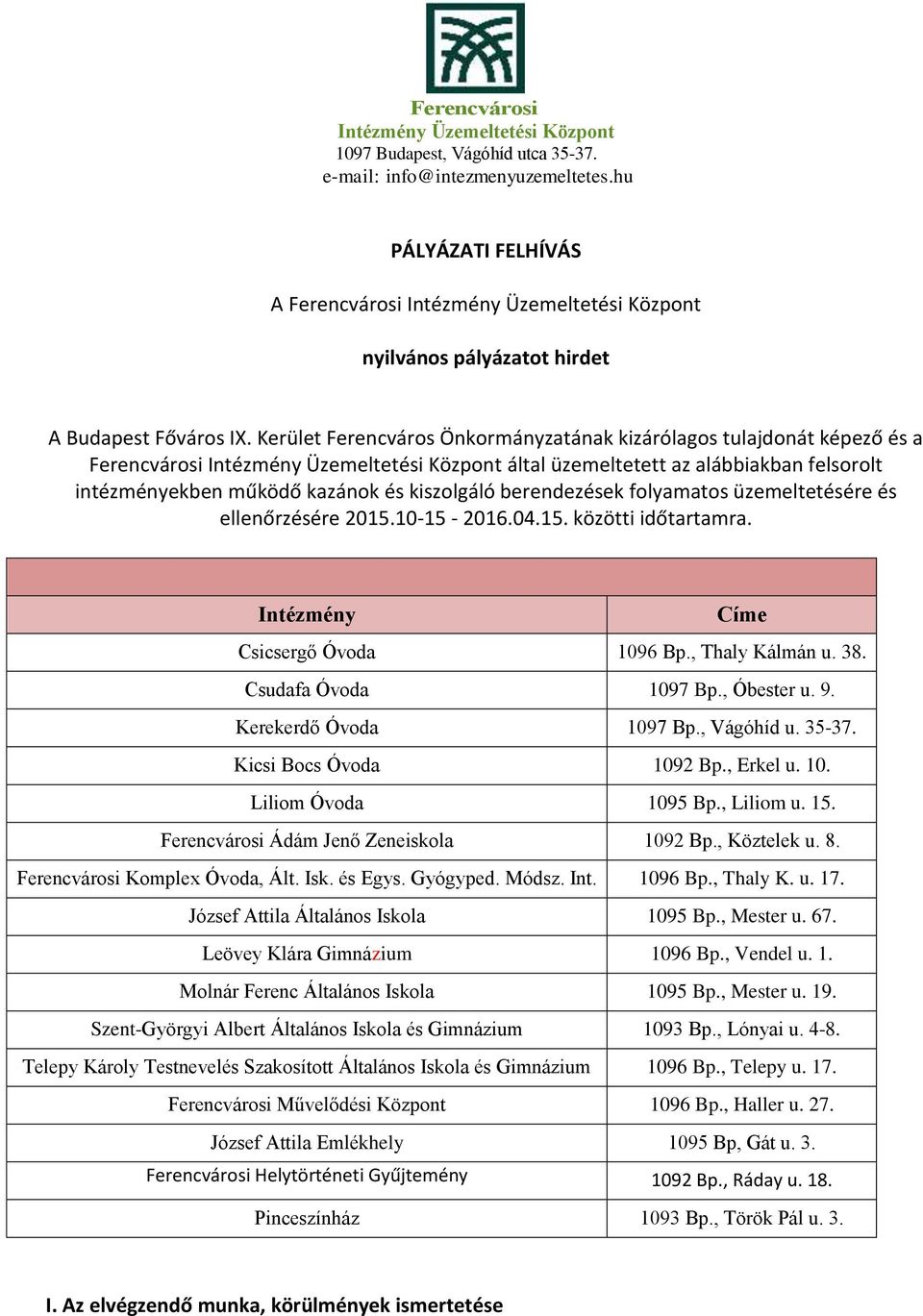üzemeltetésére és ellenőrzésére 2015.10-15 - 2016.04.15. közötti időtartamra. Intézmény Címe Csicsergő Óvoda 1096 Bp., Thaly Kálmán u. 38. Csudafa Óvoda 1097 Bp., Óbester u. 9.