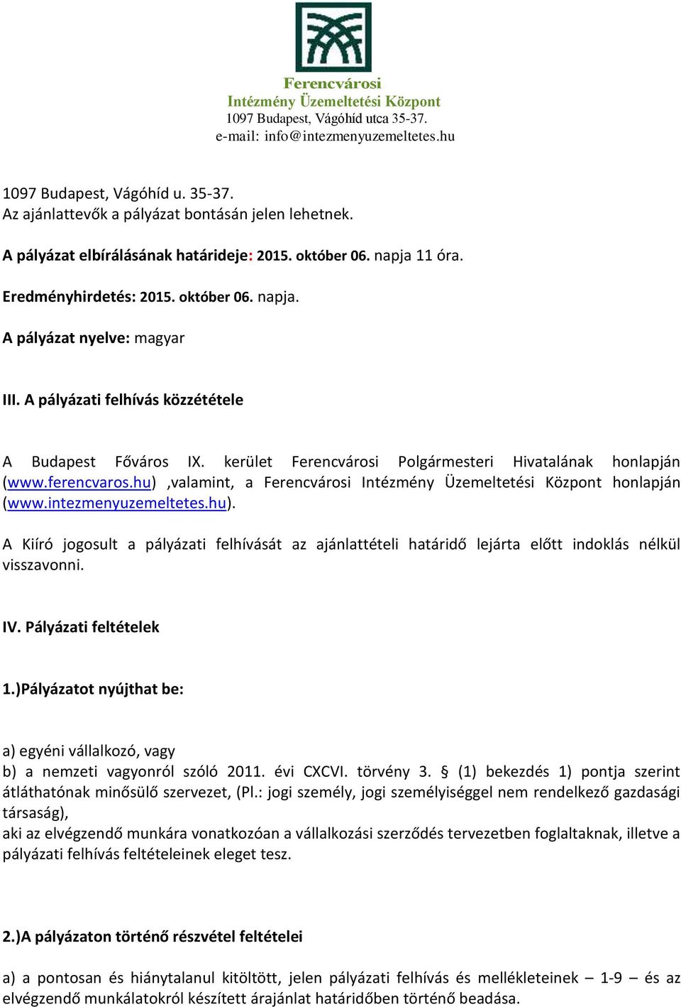 valamint, a Ferencvárosi honlapján (www.intezmenyuzemeltetes.hu). A Kiíró jogosult a pályázati felhívását az ajánlattételi határidő lejárta előtt indoklás nélkül visszavonni. IV.