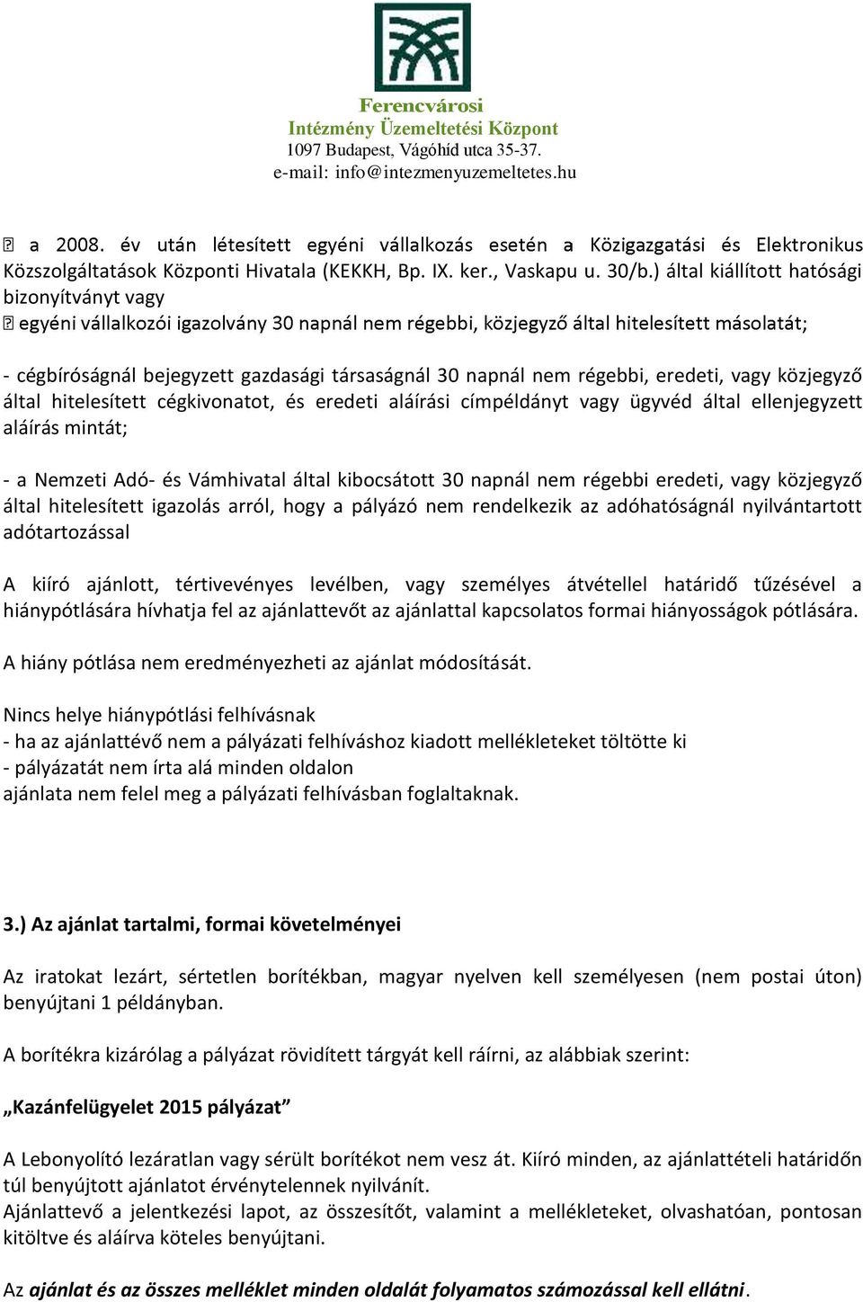címpéldányt vagy ügyvéd által ellenjegyzett aláírás mintát; - a Nemzeti Adó- és Vámhivatal által kibocsátott 30 napnál nem régebbi eredeti, vagy közjegyző által hitelesített igazolás arról, hogy a