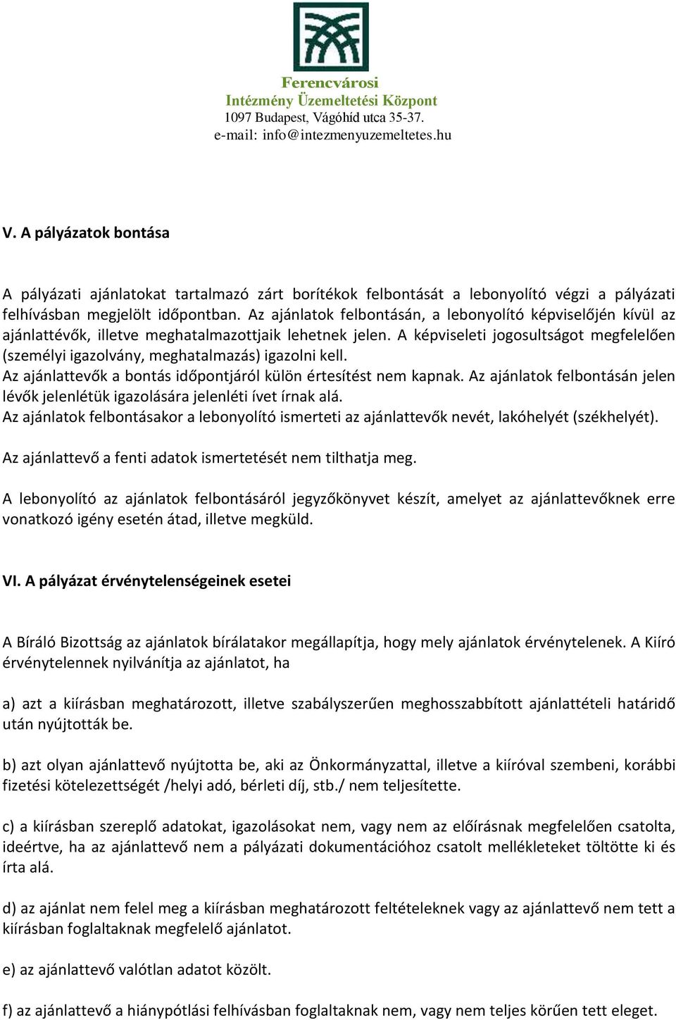 A képviseleti jogosultságot megfelelően (személyi igazolvány, meghatalmazás) igazolni kell. Az ajánlattevők a bontás időpontjáról külön értesítést nem kapnak.