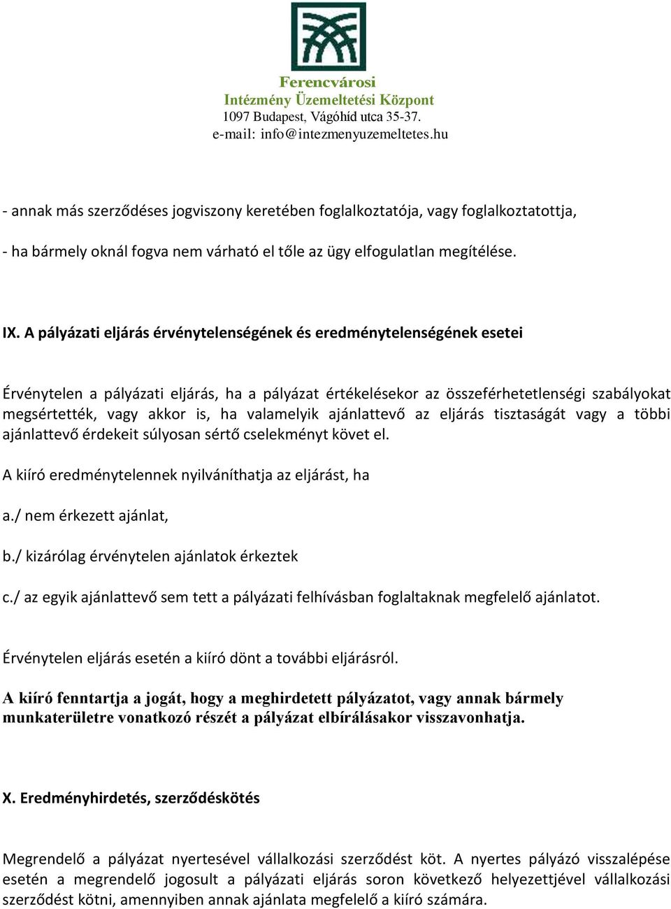 valamelyik ajánlattevő az eljárás tisztaságát vagy a többi ajánlattevő érdekeit súlyosan sértő cselekményt követ el. A kiíró eredménytelennek nyilváníthatja az eljárást, ha a.