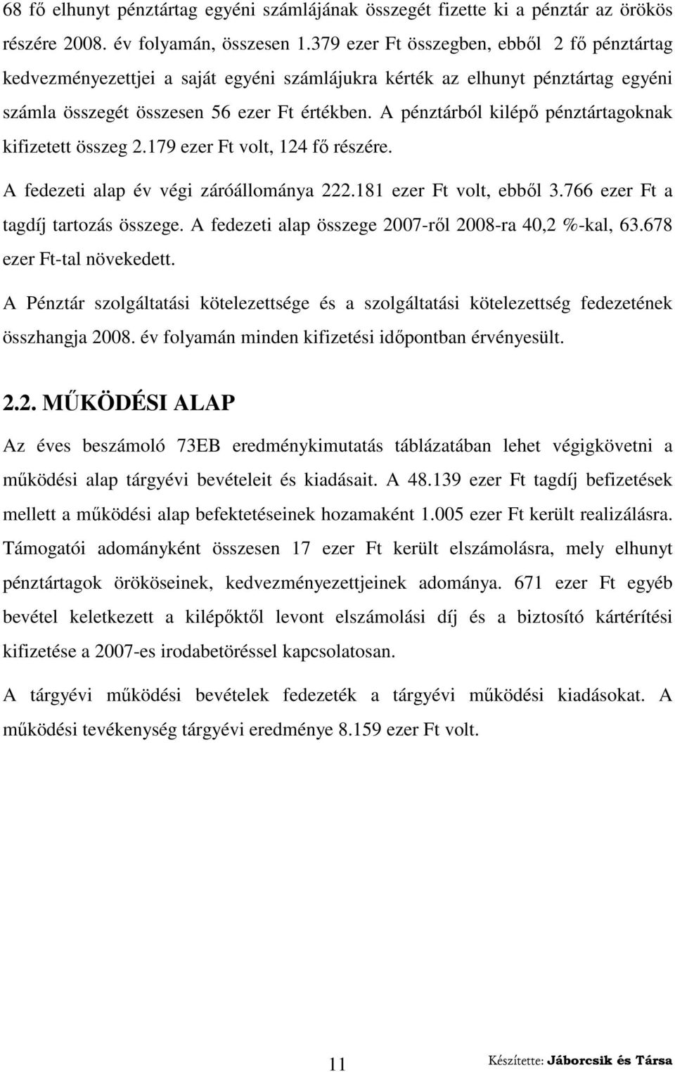 A pénztárból kilépı pénztártagoknak kifizetett összeg 2.179 ezer Ft volt, 124 fı részére. A fedezeti alap év végi záróállománya 222.181 ezer Ft volt, ebbıl 3.766 ezer Ft a tagdíj tartozás összege.