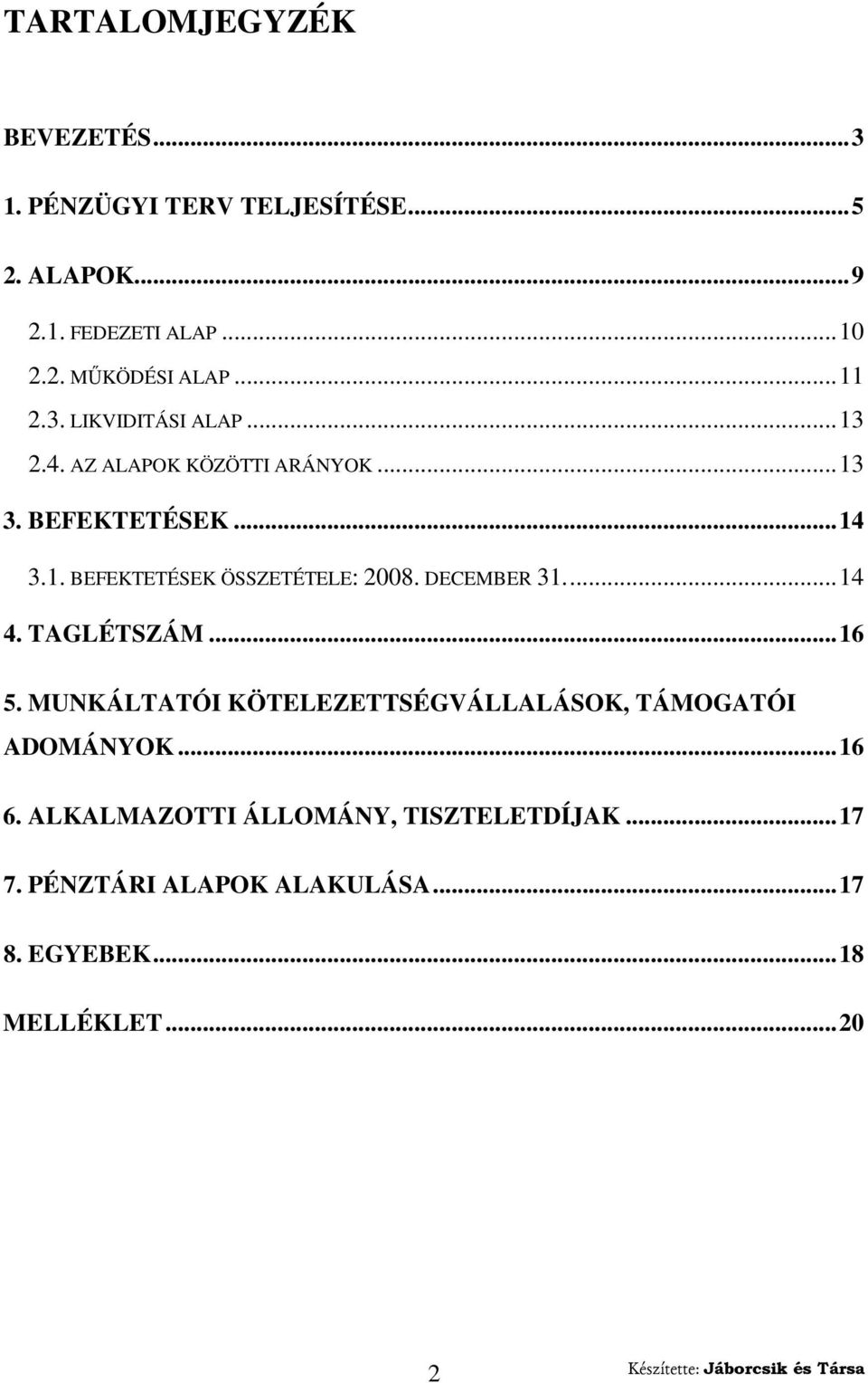 DECEMBER 31...14 4. TAGLÉTSZÁM...16 5. MUNKÁLTATÓI KÖTELEZETTSÉGVÁLLALÁSOK, TÁMOGATÓI ADOMÁNYOK...16 6.