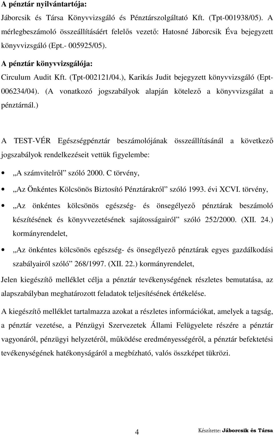 ), Karikás Judit bejegyzett könyvvizsgáló (Ept- 006234/04). (A vonatkozó jogszabályok alapján kötelezı a könyvvizsgálat a pénztárnál.