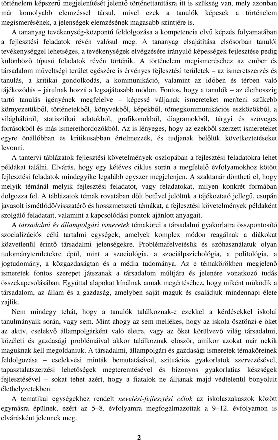 A tananyag elsajátítása elsősorban tanulói tevékenységgel lehetséges, a tevékenységek elvégzésére irányuló képességek fejlesztése pedig különböző típusú feladatok révén történik.