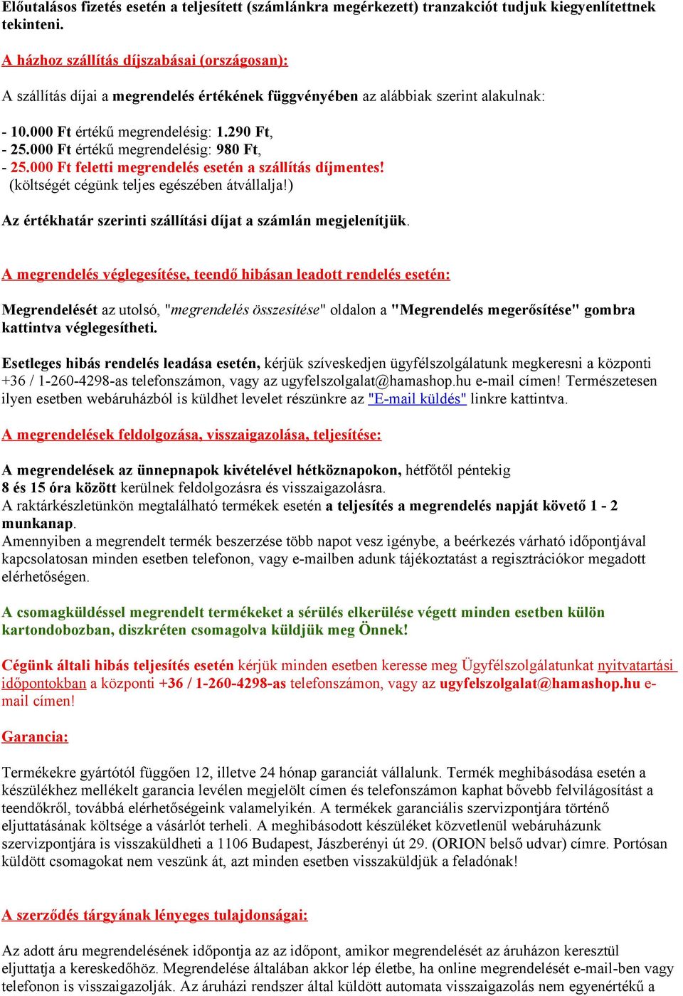 000 Ft értékű megrendelésig: 980 Ft, - 25.000 Ft feletti megrendelés esetén a szállítás díjmentes! (költségét cégünk teljes egészében átvállalja!