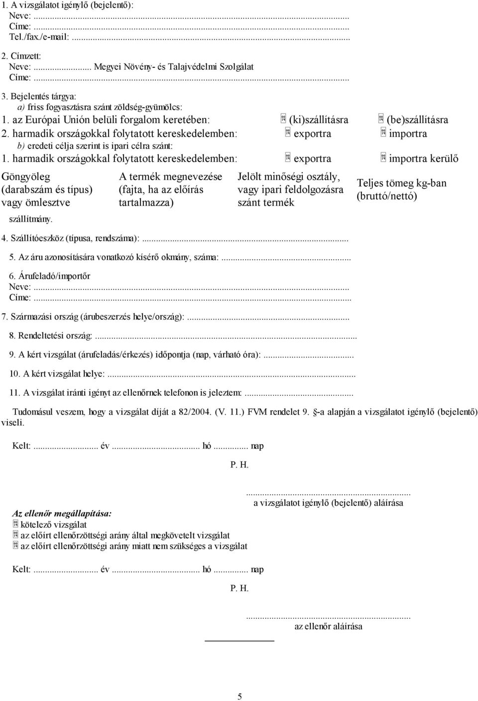 harmadik országokkal folytatott kereskedelemben: exportra importra b) eredeti célja szerint is ipari célra szánt: 1.