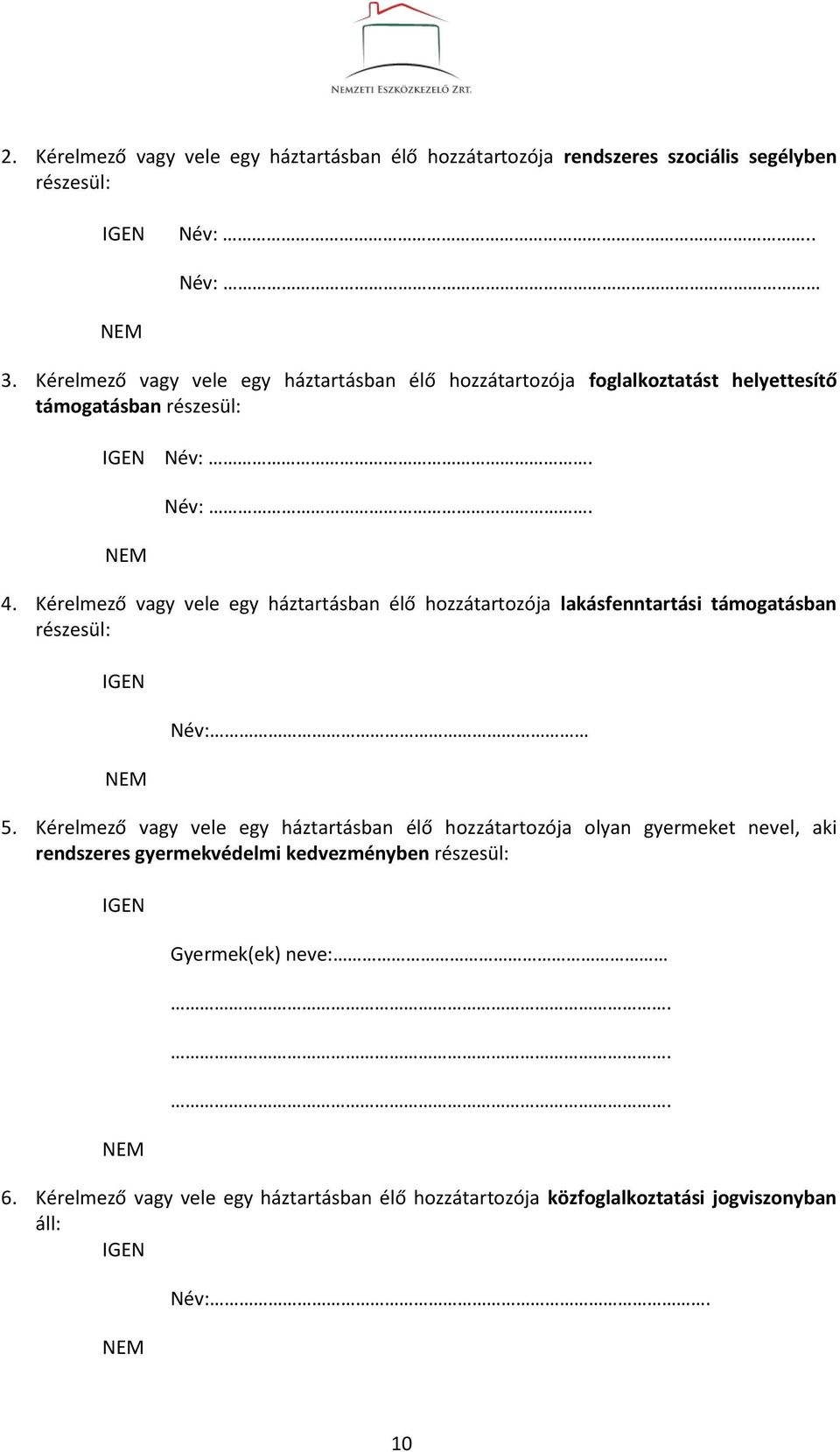 Kérelmező vagy vele egy háztartásban élő hozzátartozója lakásfenntartási támogatásban részesül: Név: 5.