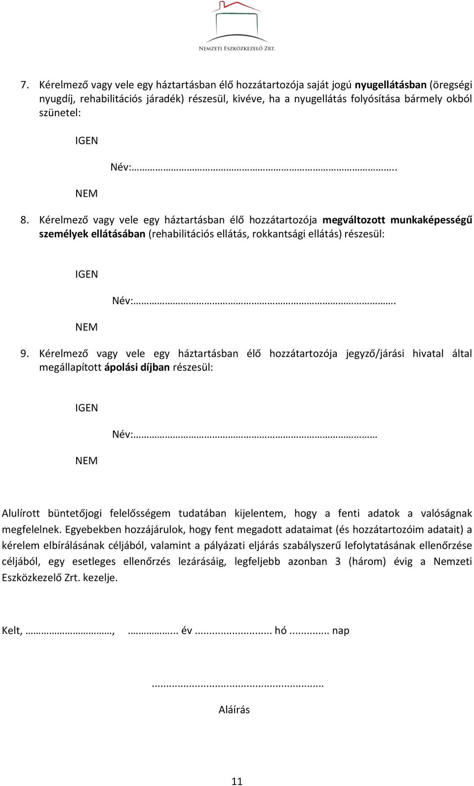 Kérelmező vagy vele egy háztartásban élő hozzátartozója jegyző/járási hivatal által megállapított ápolási díjban részesül: Név: Alulírott büntetőjogi felelősségem tudatában kijelentem, hogy a fenti