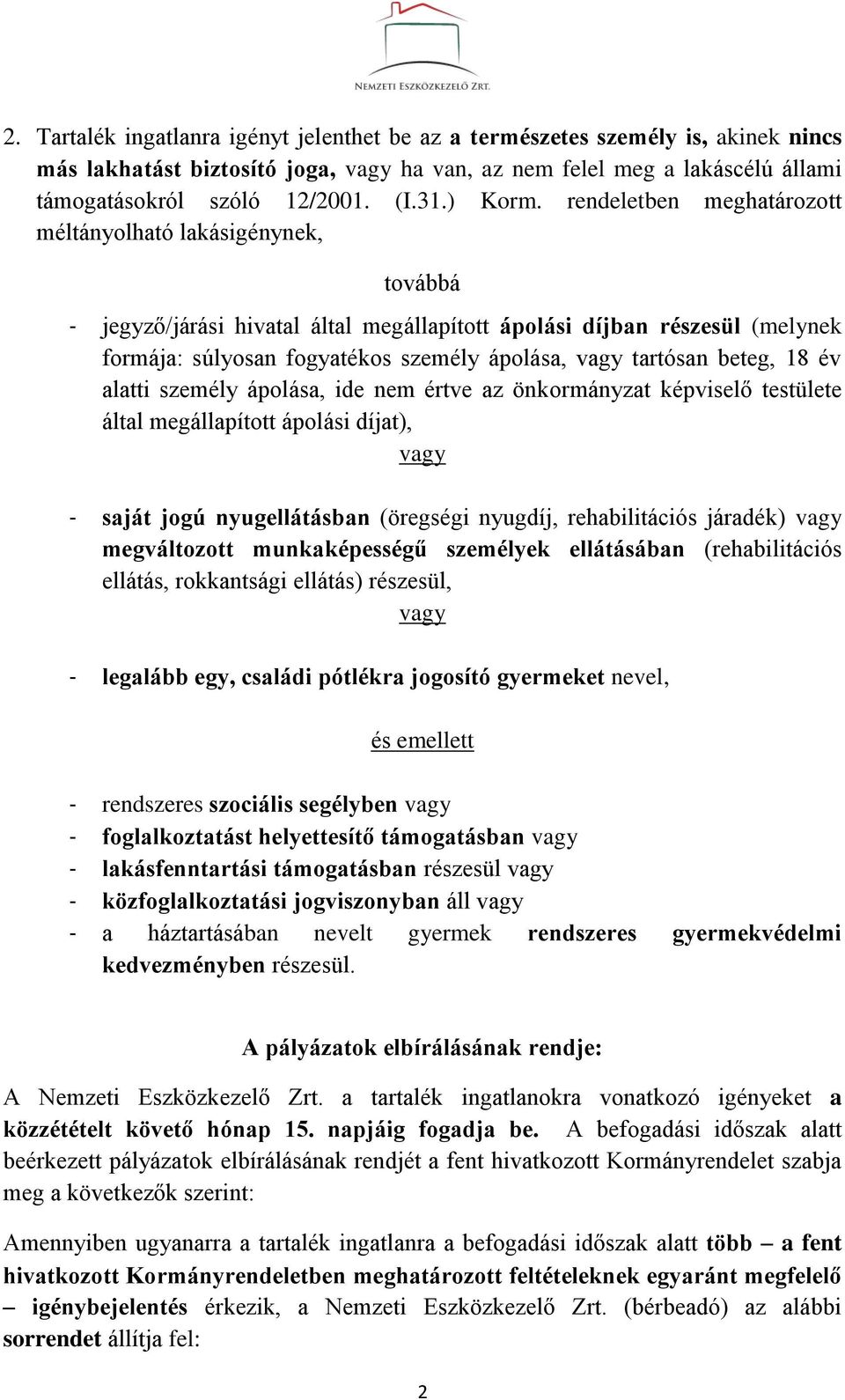 rendeletben meghatározott méltányolható lakásigénynek, továbbá - jegyző/járási hivatal által megállapított ápolási díjban részesül (melynek formája: súlyosan fogyatékos személy ápolása, vagy tartósan