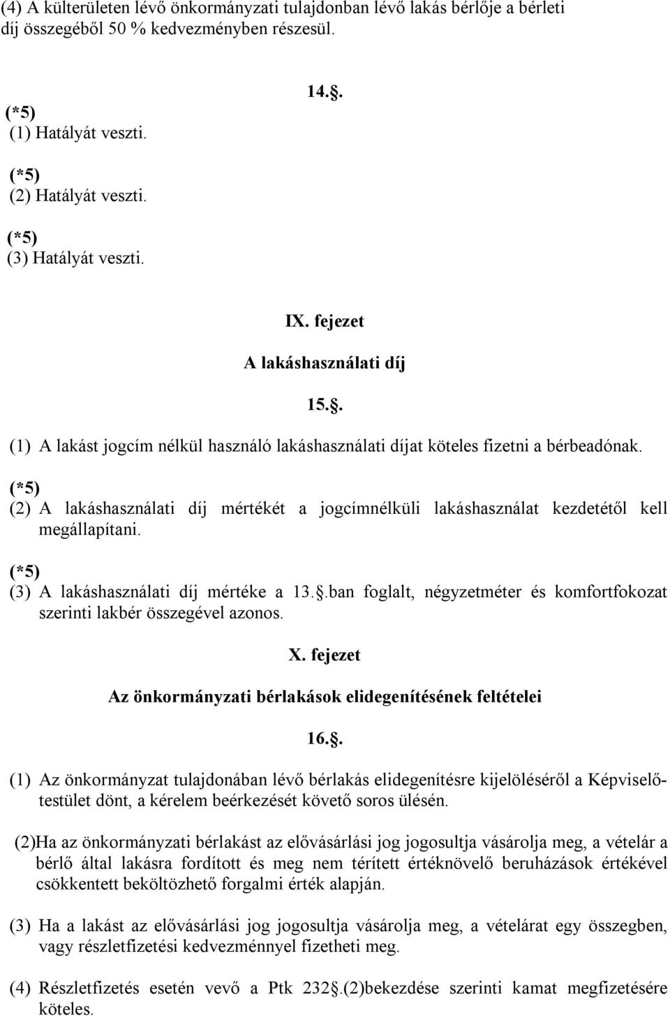 (*5) (2) A lakáshasználati díj mértékét a jogcímnélküli lakáshasználat kezdetétől kell megállapítani. (*5) (3) A lakáshasználati díj mértéke a 13.