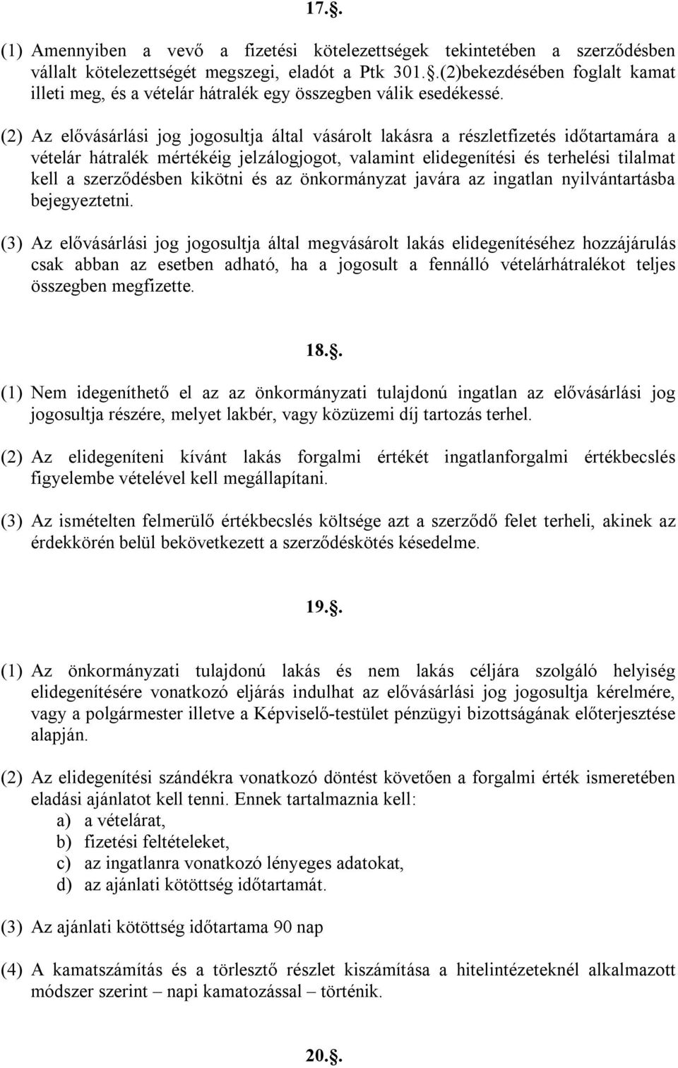 (2) Az elővásárlási jog jogosultja által vásárolt lakásra a részletfizetés időtartamára a vételár hátralék mértékéig jelzálogjogot, valamint elidegenítési és terhelési tilalmat kell a szerződésben