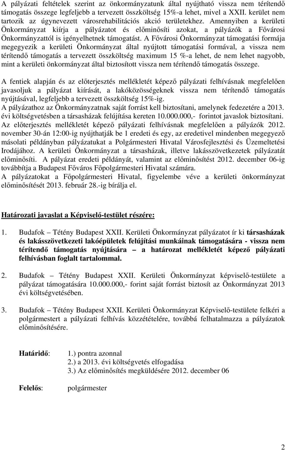 Amennyiben a kerületi Önkormányzat kiírja a pályázatot és előminősíti azokat, a pályázók a Fővárosi Önkormányzattól is igényelhetnek támogatást.