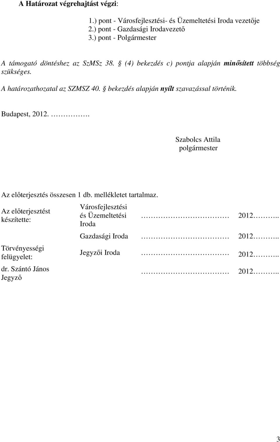 A határozathozatal az SZMSZ 40. bekezdés alapján nyílt szavazással történik. Budapest, 2012.. Szabolcs Attila Az előterjesztés összesen 1 db.