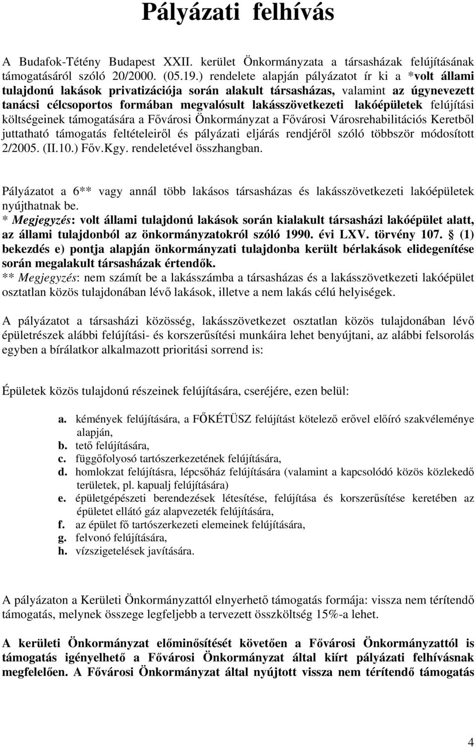 lakóépületek felújítási költségeinek támogatására a Fővárosi Önkormányzat a Fővárosi Városrehabilitációs Keretből juttatható támogatás feltételeiről és pályázati eljárás rendjéről szóló többször