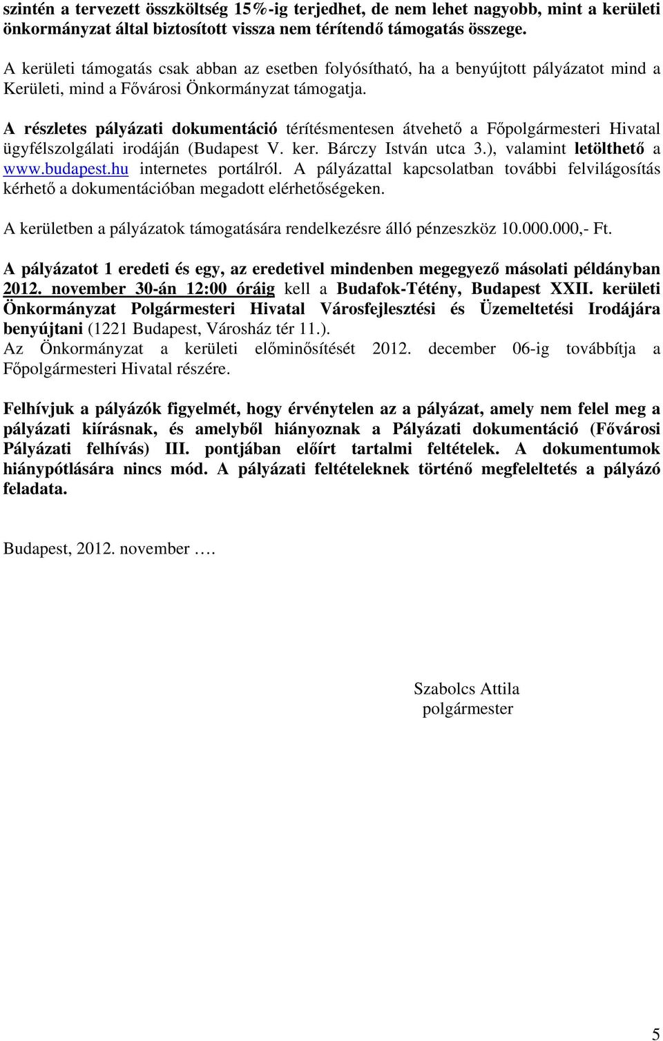 A részletes pályázati dokumentáció térítésmentesen átvehető a Fői Hivatal ügyfélszolgálati irodáján (Budapest V. ker. Bárczy István utca 3.), valamint letölthető a www.budapest.