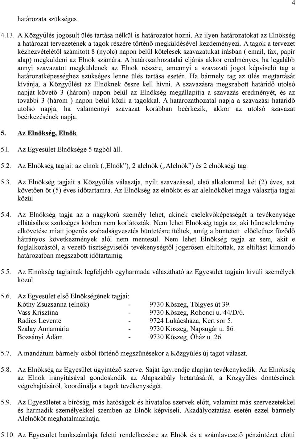 A tagok a tervezet kézhezvételétől számított 8 (nyolc) napon belül kötelesek szavazatukat írásban ( email, fax, papír alap) megküldeni az Elnök számára.