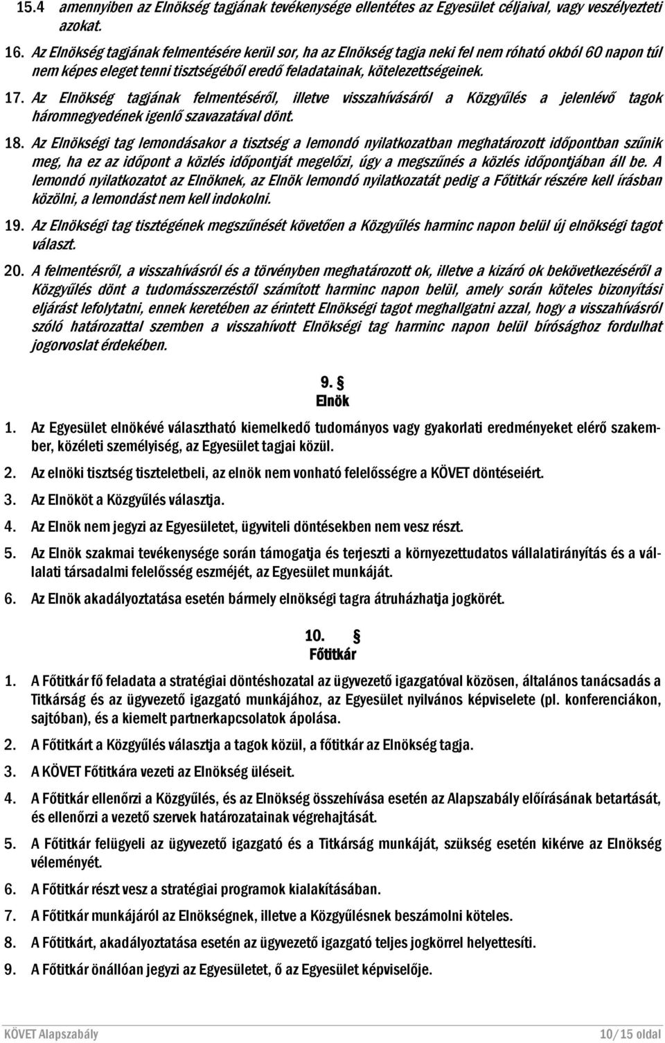 Az Elnökség tagjának felmentéséről, illetve visszahívásáról a Közgyűlés a jelenlévő tagok háromnegyedének igenlő szavazatával dönt. 18.