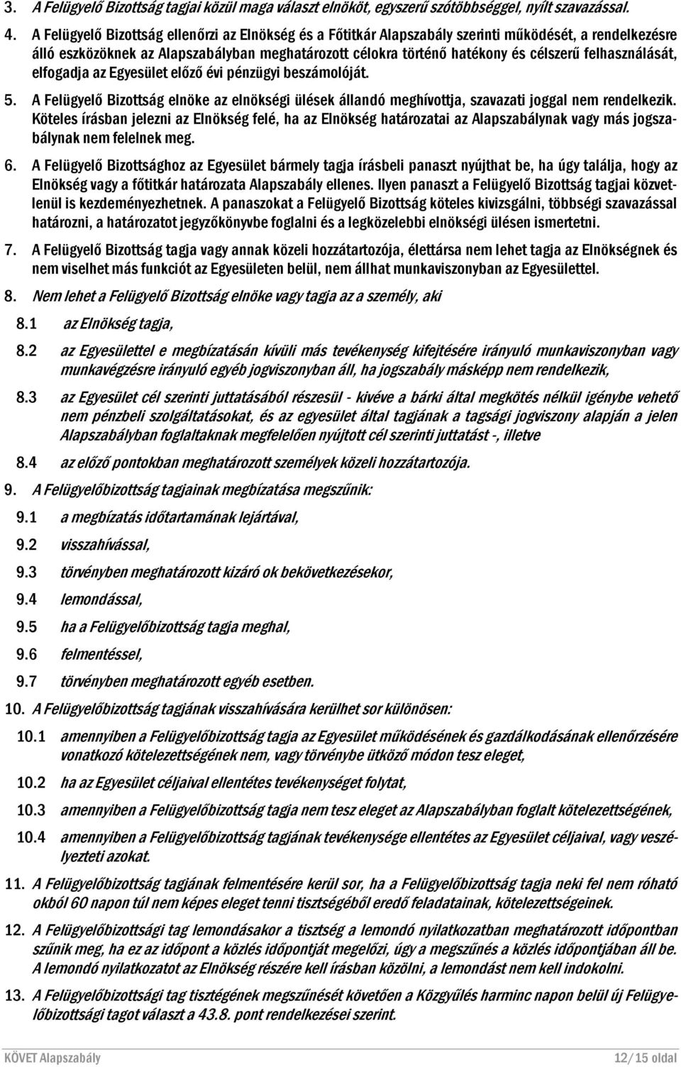 felhasználását, elfogadja az Egyesület előző évi pénzügyi beszámolóját. 5. A Felügyelő Bizottság elnöke az elnökségi ülések állandó meghívottja, szavazati joggal nem rendelkezik.